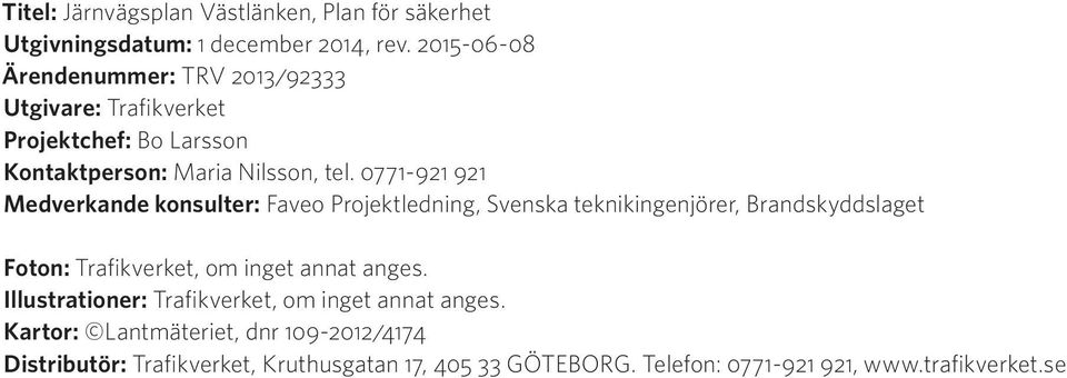 0771-921 921 Medverkande konsulter: Faveo Projektledning, Svenska teknikingenjörer, Brandskyddslaget Foton: Trafikverket, om inget annat