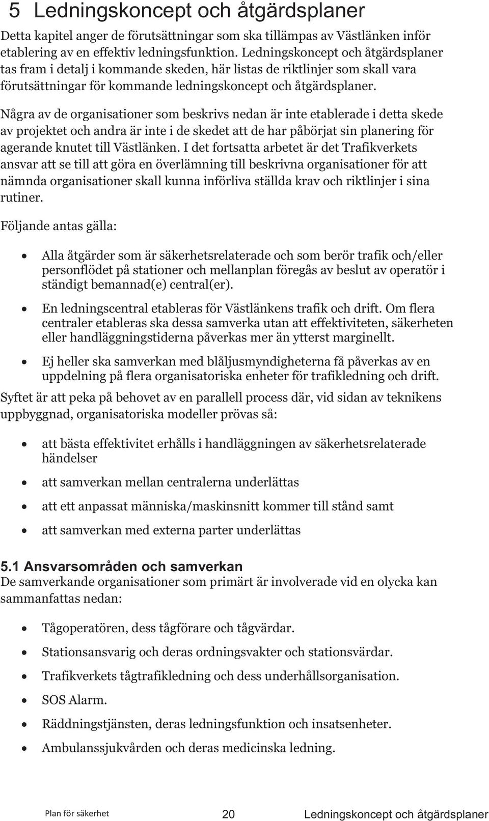 Några av de organisationer som beskrivs nedan är inte etablerade i detta skede av projektet och andra är inte i de skedet att de har påbörjat sin planering för agerande knutet till Västlänken.