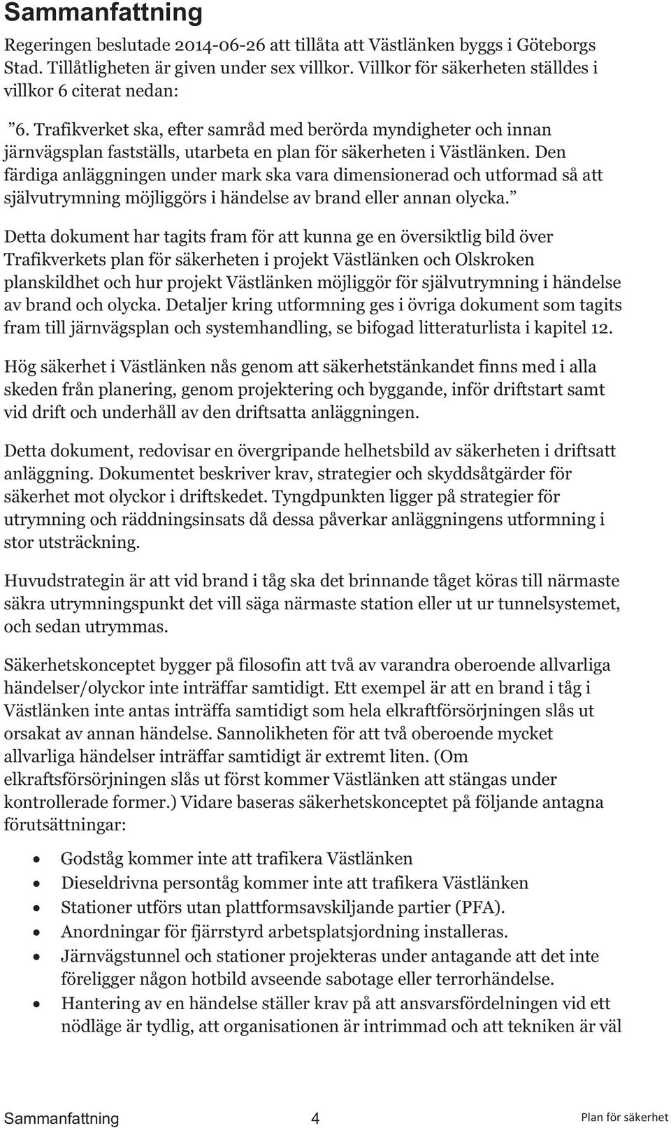 Den färdiga anläggningen under mark ska vara dimensionerad och utformad så att självutrymning möjliggörs i händelse av brand eller annan olycka.