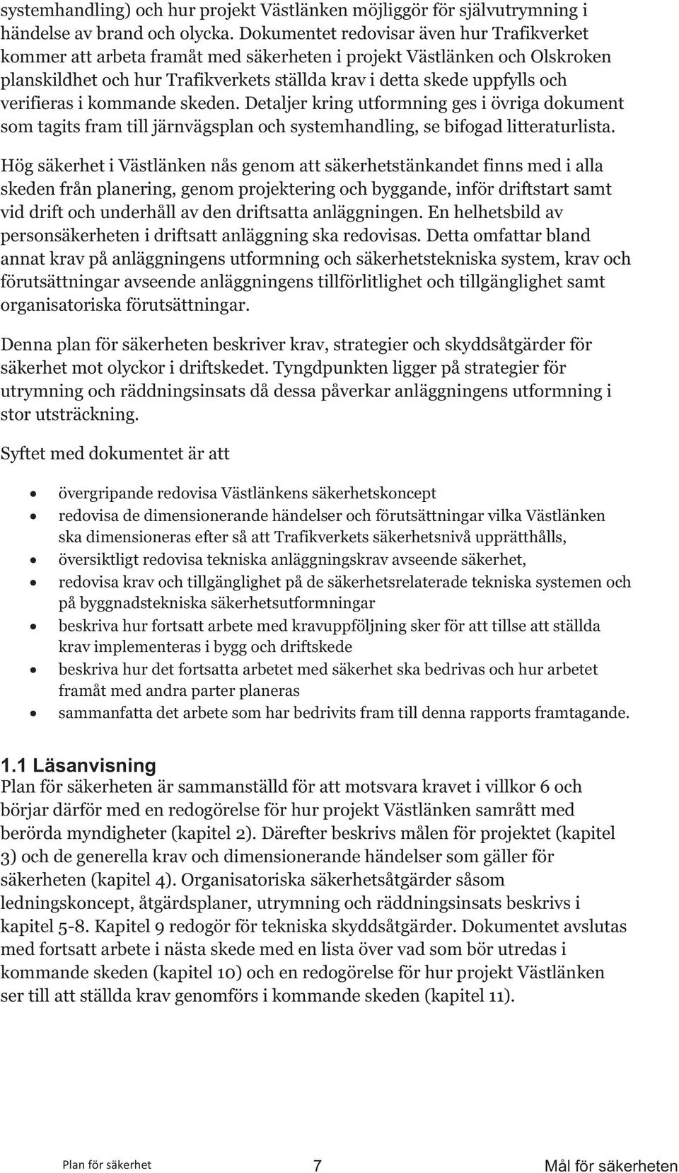 verifieras i kommande skeden. Detaljer kring utformning ges i övriga dokument som tagits fram till järnvägsplan och systemhandling, se bifogad litteraturlista.