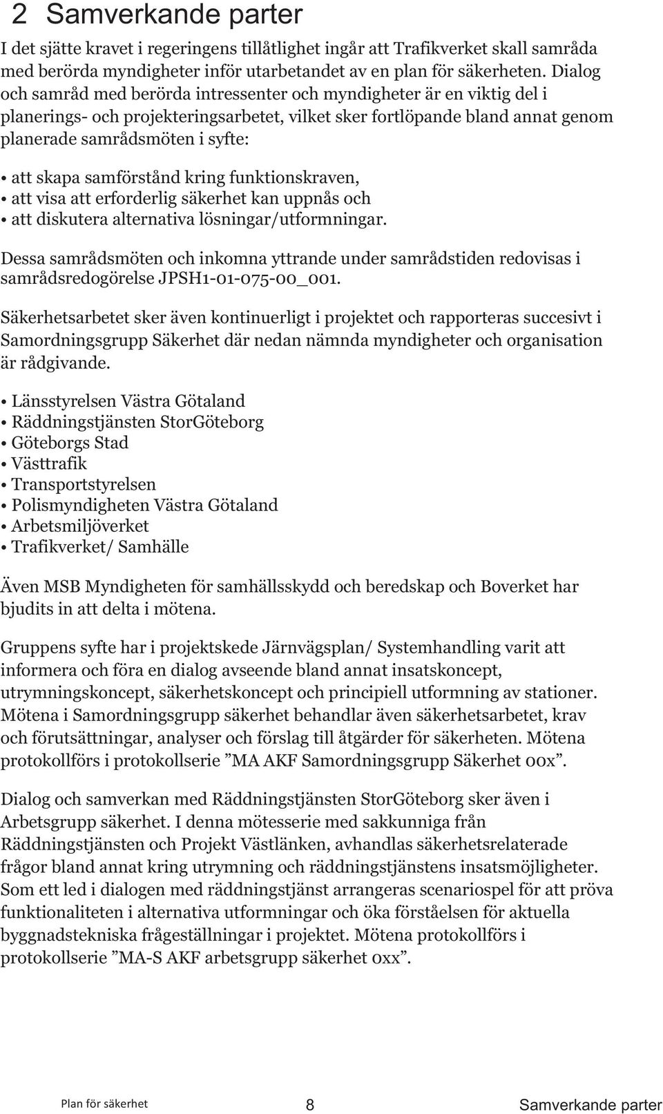 samförstånd kring funktionskraven, att visa att erforderlig säkerhet kan uppnås och att diskutera alternativa lösningar/utformningar.