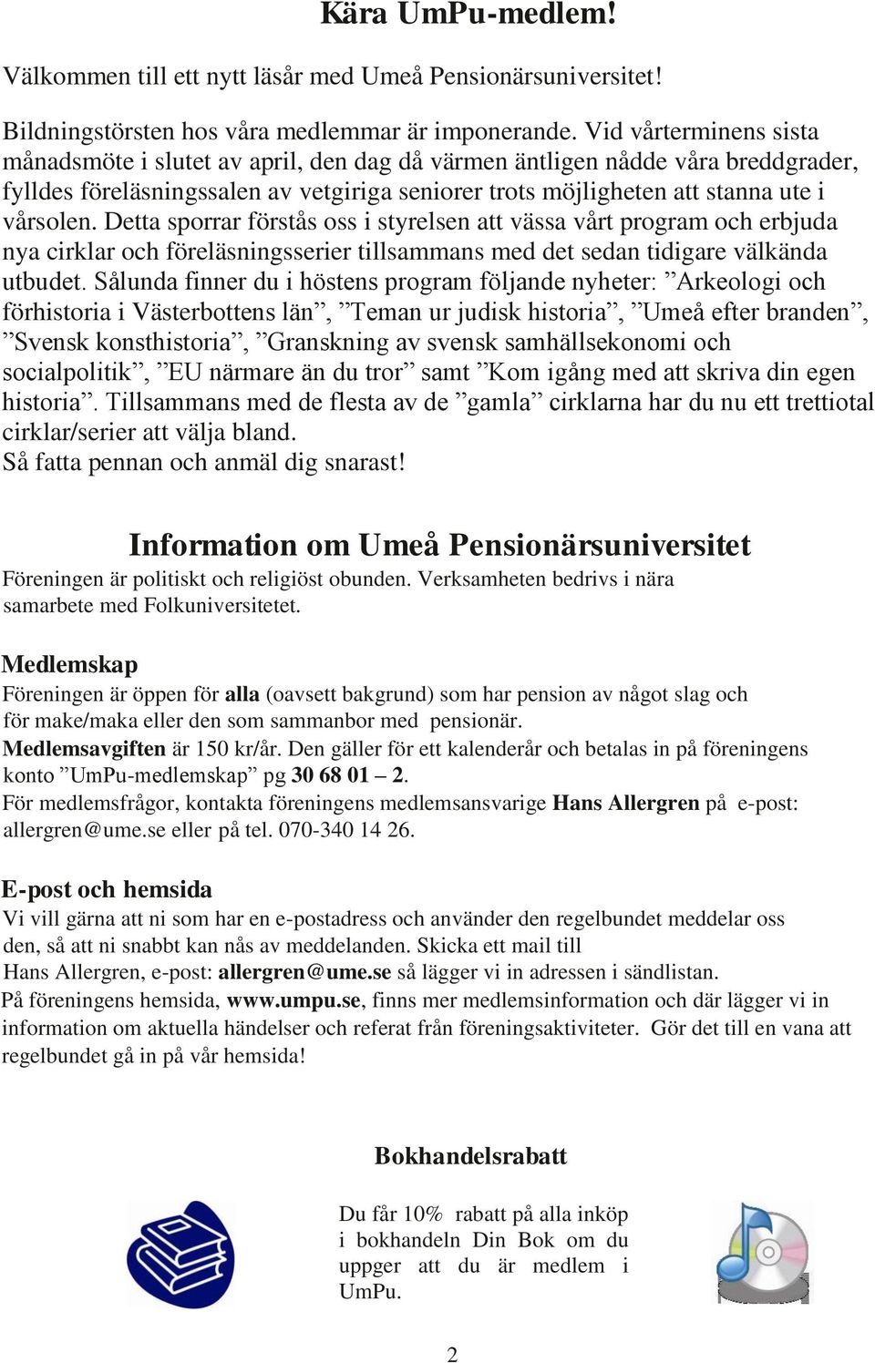 Detta sporrar förstås oss i styrelsen att vässa vårt program och erbjuda nya cirklar och föreläsningsserier tillsammans med det sedan tidigare välkända utbudet.