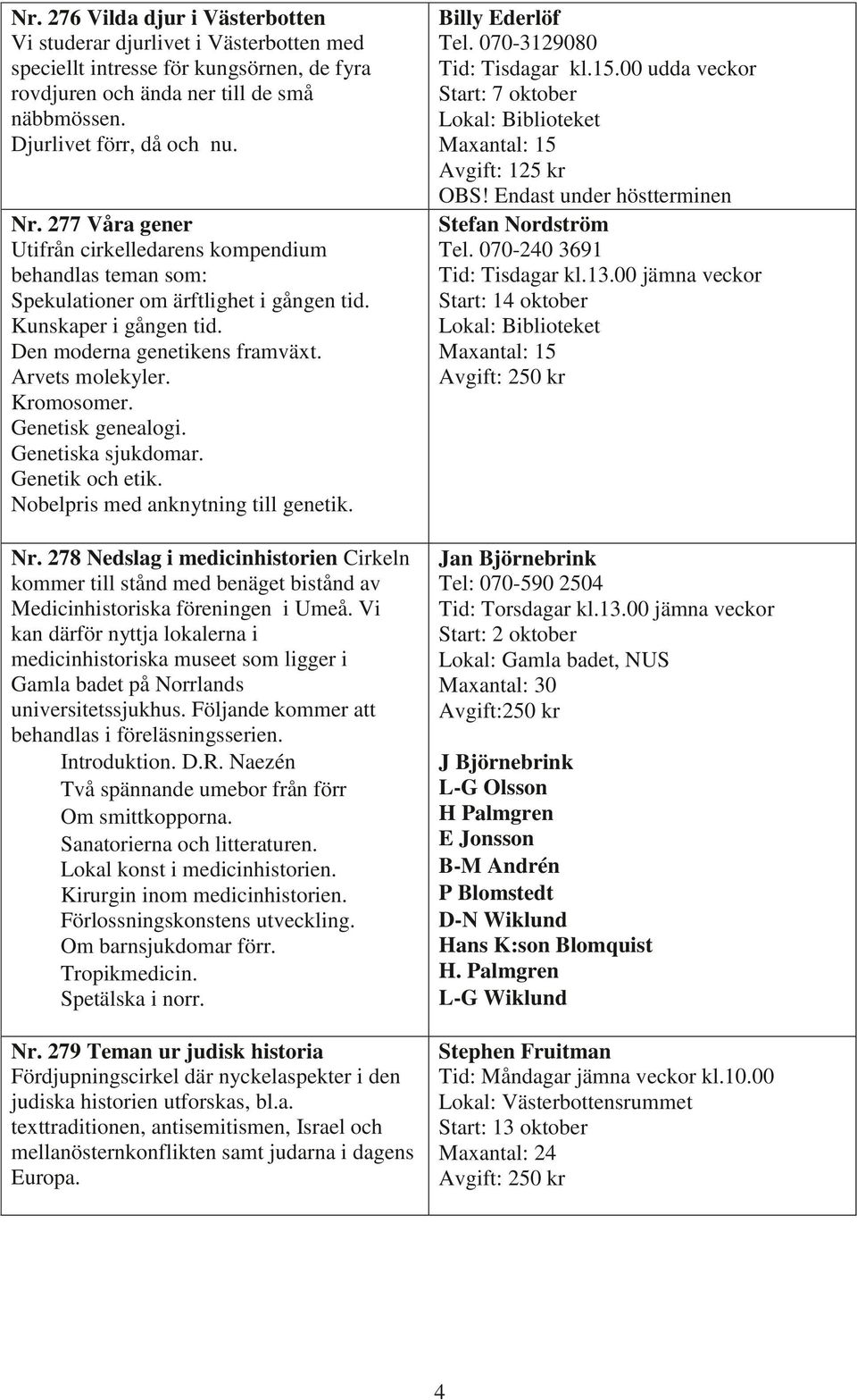 Genetisk genealogi. Genetiska sjukdomar. Genetik och etik. Nobelpris med anknytning till genetik. Nr.