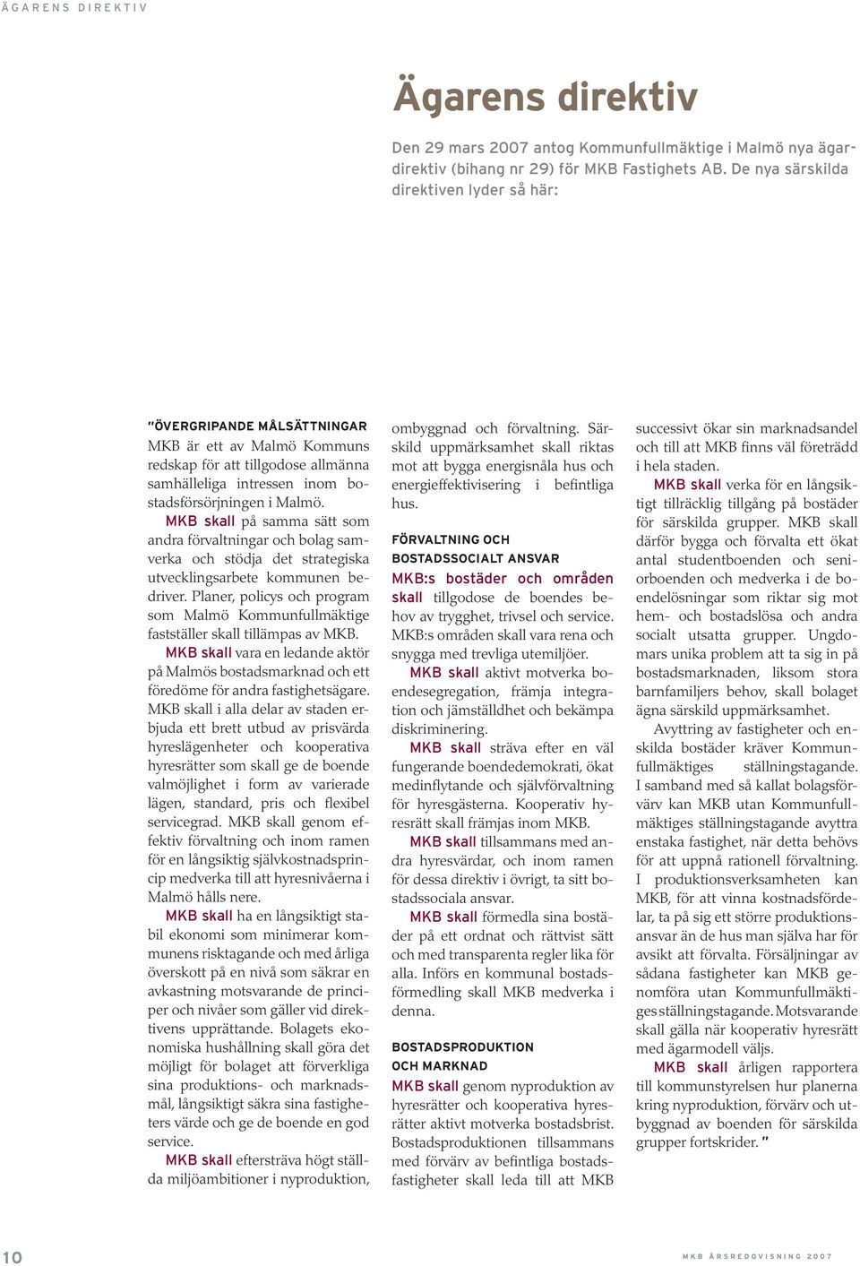 MKB skall på samma sätt som andra förvaltningar och bolag samverka och stödja det strategiska utvecklingsarbete kommunen bedriver.