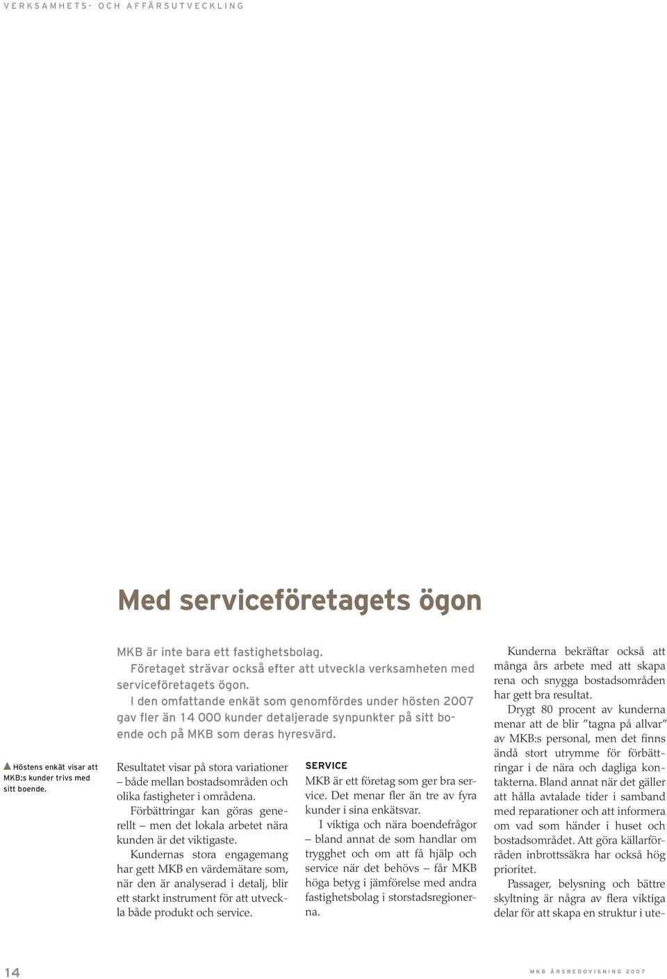 I den omfattande enkät som genomfördes under hösten 2007 gav fler än 14 000 kunder detaljerade synpunkter på sitt boende och på MKB som deras hyresvärd.