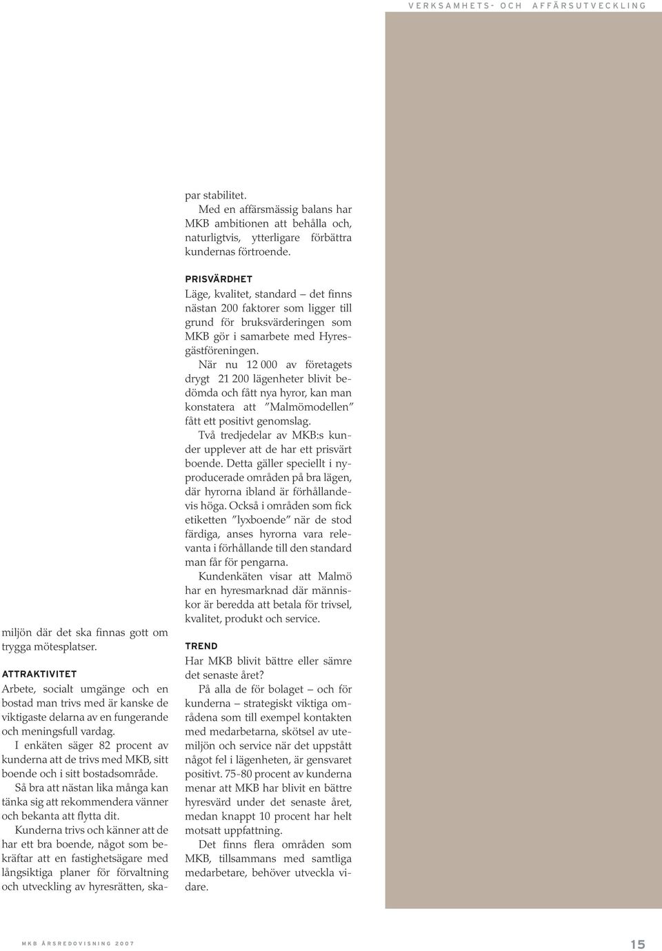 I enkäten säger 82 procent av kunderna att de trivs med MKB, sitt boende och i sitt bostadsområde. Så bra att nästan lika många kan tänka sig att rekommendera vänner och bekanta att flytta dit.