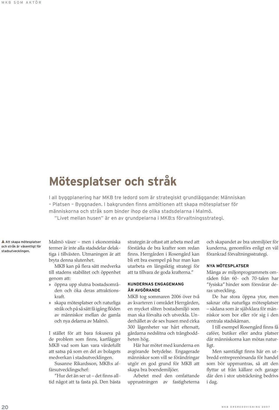 Att skapa mötesplatser och stråk är väsentligt för stadsutvecklingen. Malmö växer men i ekonomiska termer är inte alla stadsdelar delaktiga i tillväxten. Utmaningen är att bryta denna slutenhet.