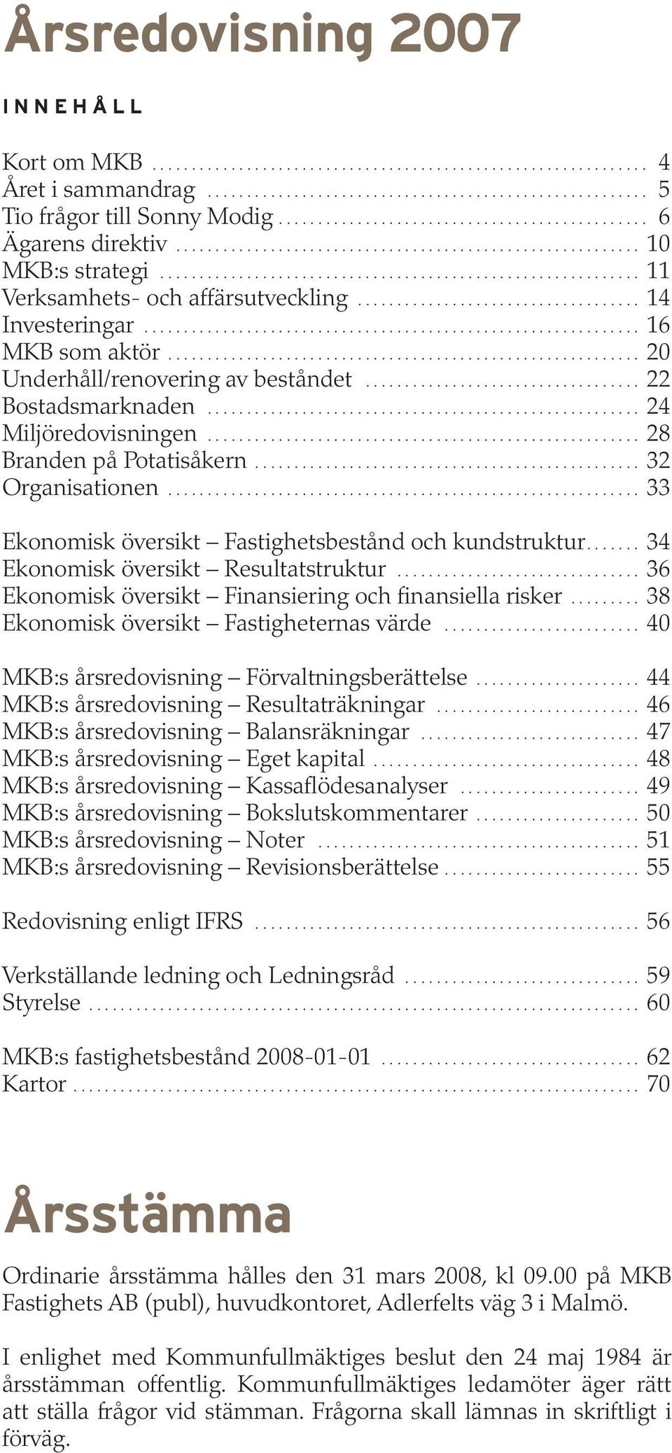 ................................... 14 Investeringar............................................................... 16 MKB som aktör............................................................ 20 Underhåll/renovering av beståndet.