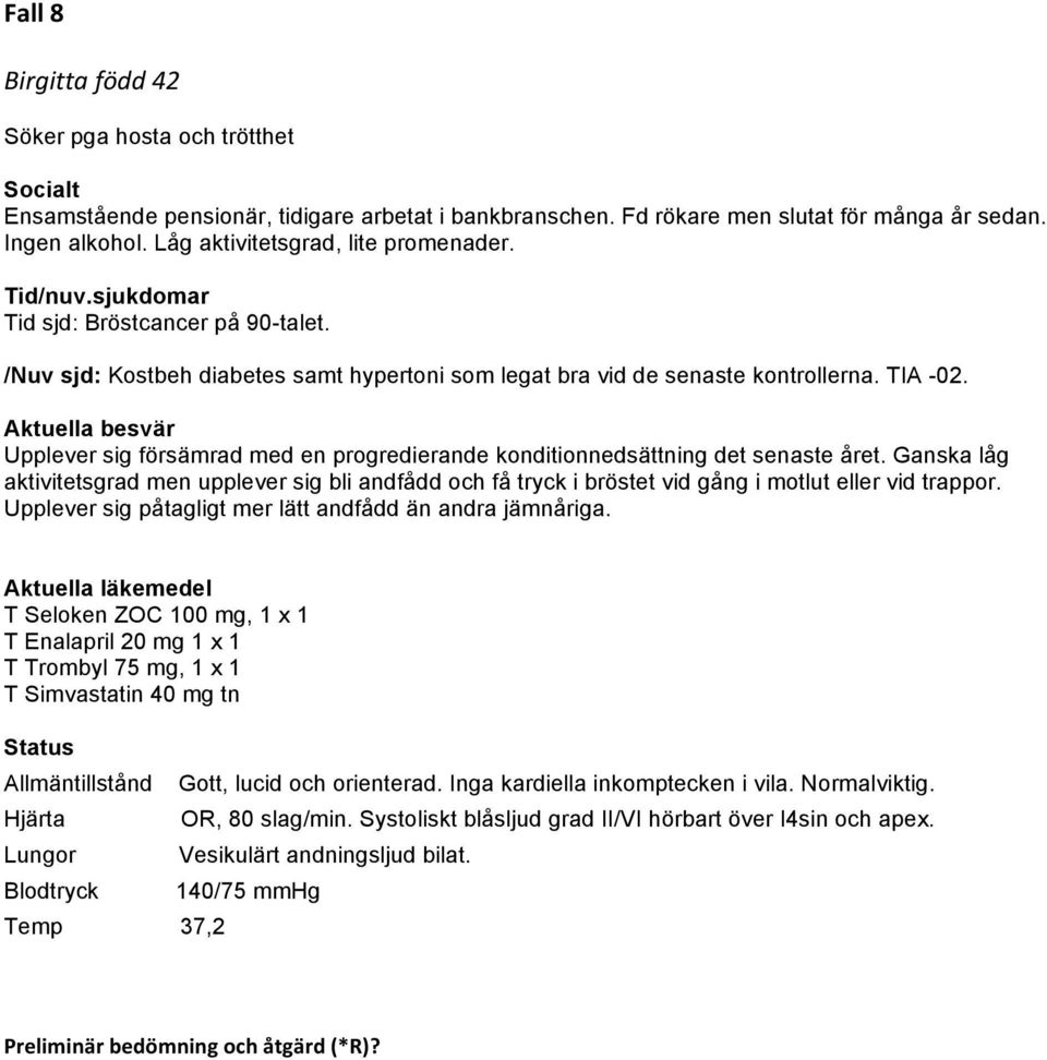 Aktuella besvär Upplever sig försämrad med en progredierande konditionnedsättning det senaste året.