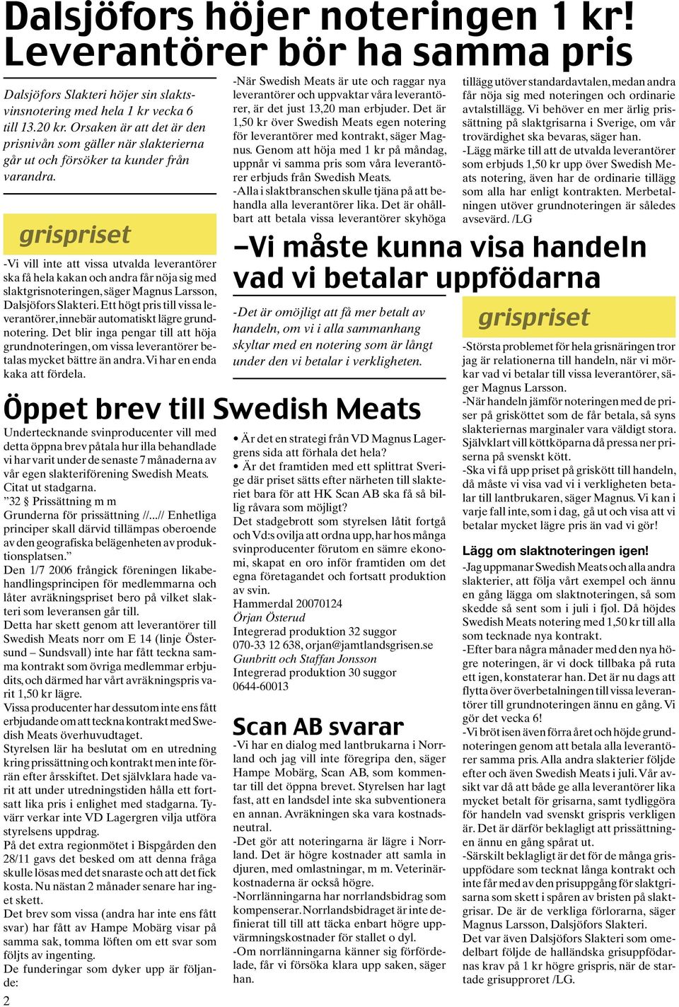 Öppet brev till Swedish Meats Undertecknande svinproducenter vill med detta öppna brev påtala hur illa behandlade vi har varit under de senaste 7 månaderna av vår egen slakteriförening Swedish Meats.