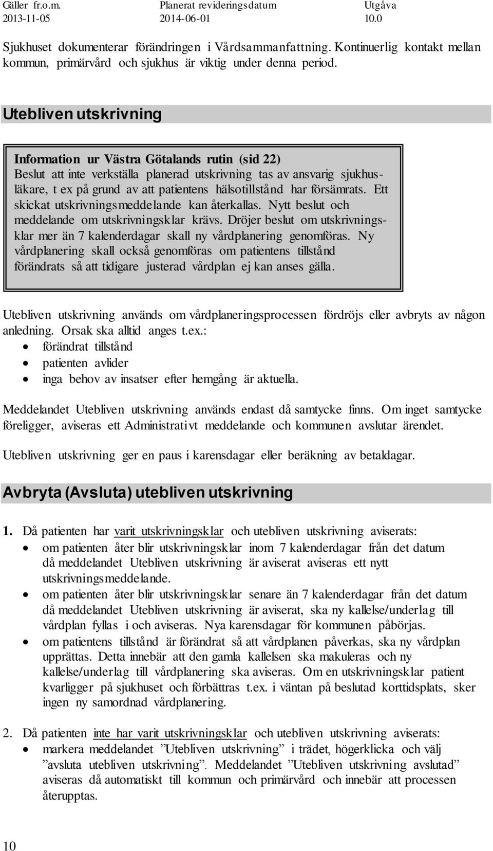 försämrats. Ett skickat utskrivningsmeddelande kan återkallas. Nytt beslut och meddelande om utskrivningsklar krävs.