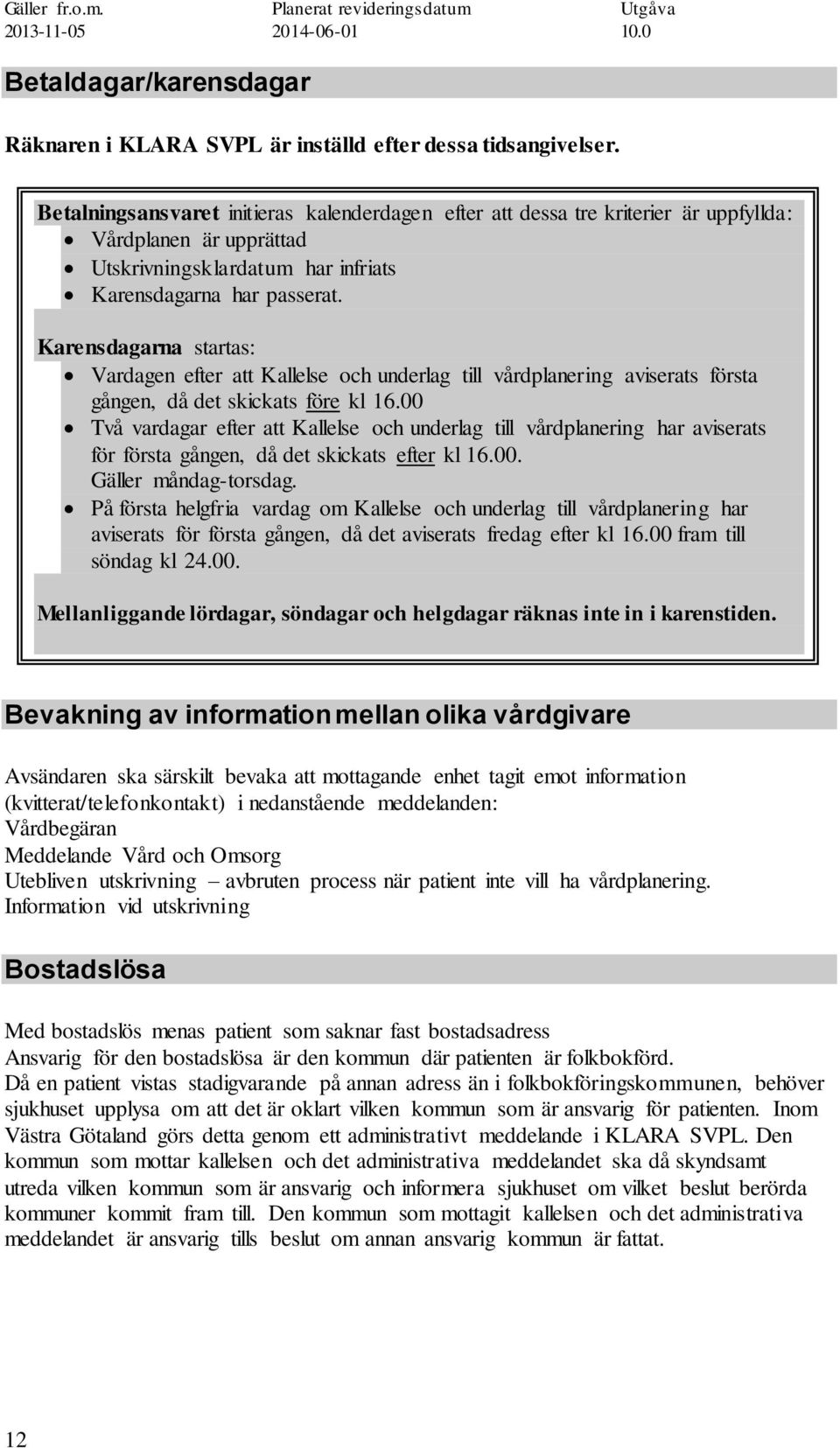 Karensdagarna startas: Vardagen efter att Kallelse och underlag till vårdplanering aviserats första gången, då det skickats före kl 16.