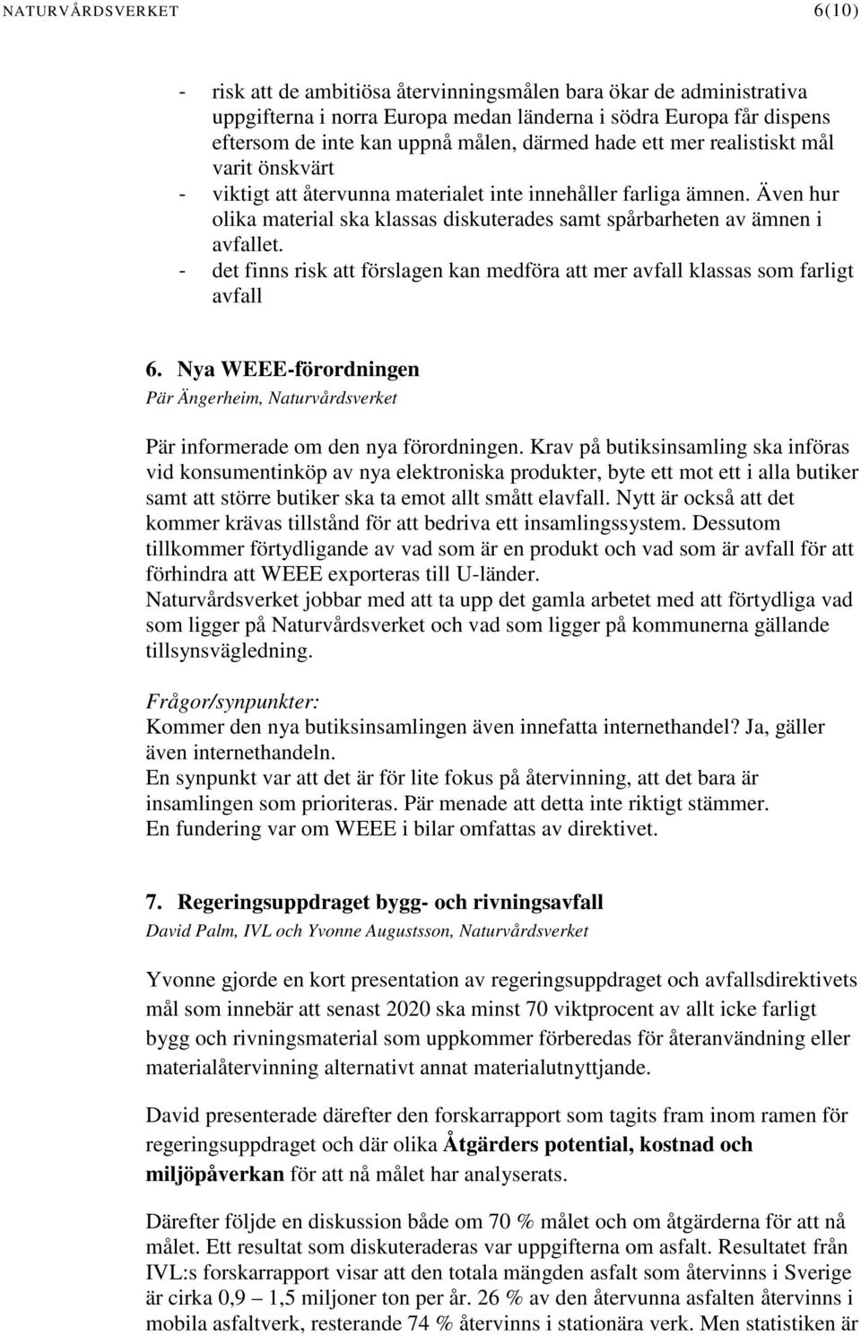 Även hur olika material ska klassas diskuterades samt spårbarheten av ämnen i avfallet. - det finns risk att förslagen kan medföra att mer avfall klassas som farligt avfall 6.