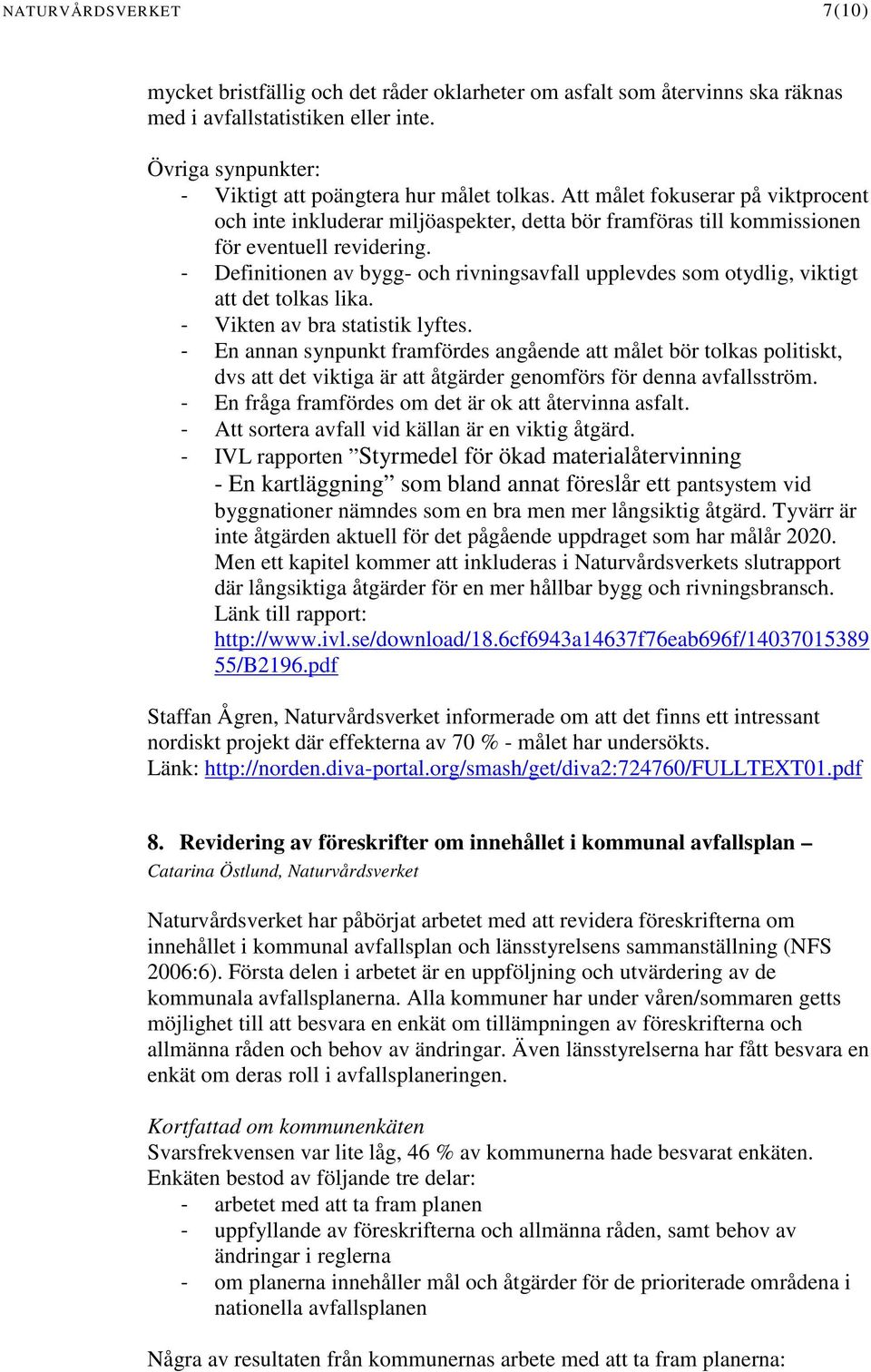 - Definitionen av bygg- och rivningsavfall upplevdes som otydlig, viktigt att det tolkas lika. - Vikten av bra statistik lyftes.