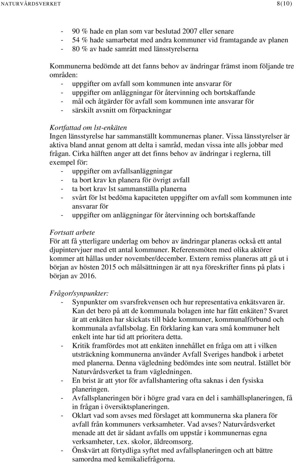 åtgärder för avfall som kommunen inte ansvarar för - särskilt avsnitt om förpackningar Kortfattad om lst-enkäten Ingen länsstyrelse har sammanställt kommunernas planer.