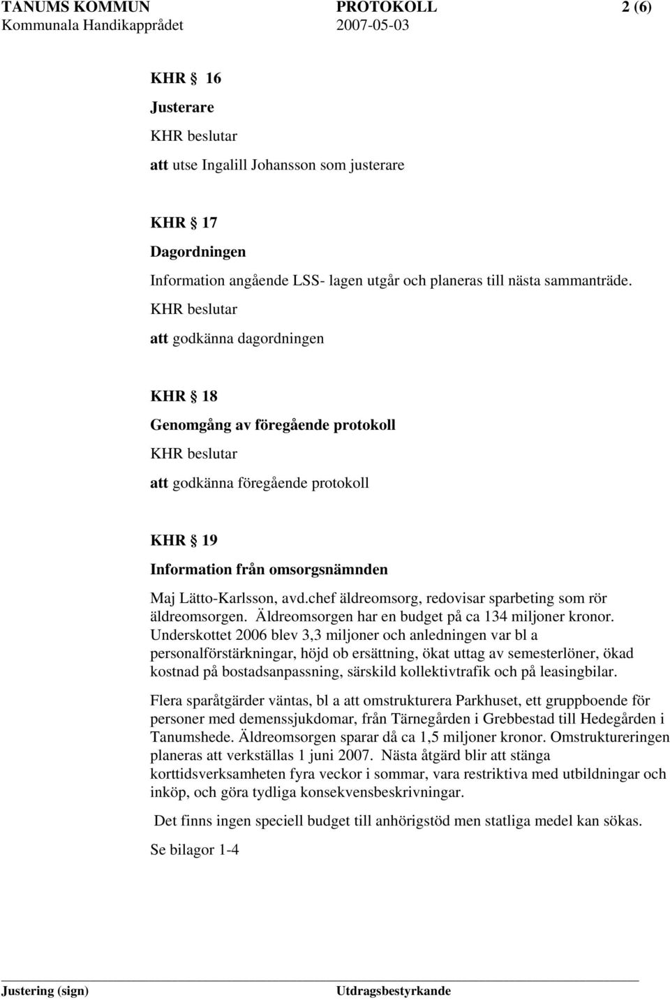 chef äldreomsorg, redovisar sparbeting som rör äldreomsorgen. Äldreomsorgen har en budget på ca 134 miljoner kronor.