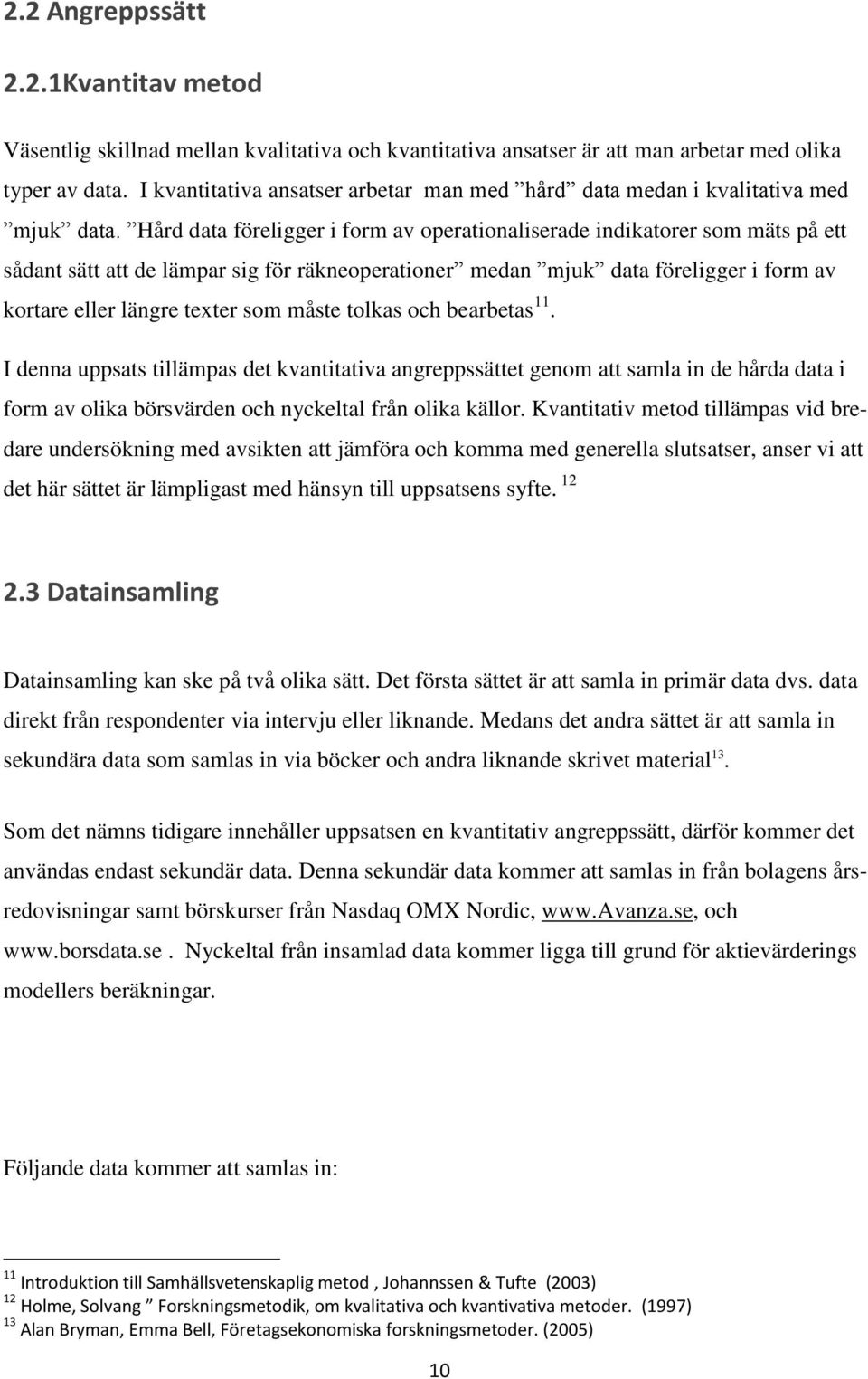 Hård data föreligger i form av operationaliserade indikatorer som mäts på ett sådant sätt att de lämpar sig för räkneoperationer medan mjuk data föreligger i form av kortare eller längre texter som