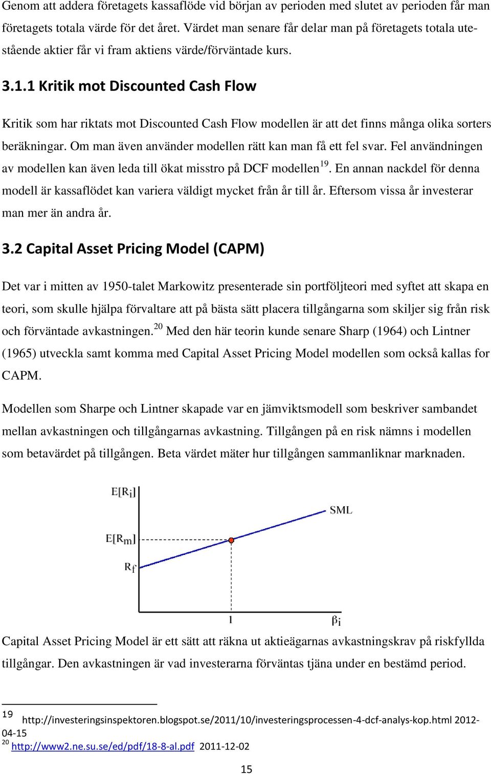 1 Kritik mot Discounted Cash Flow Kritik som har riktats mot Discounted Cash Flow modellen är att det finns många olika sorters beräkningar. Om man även använder modellen rätt kan man få ett fel svar.