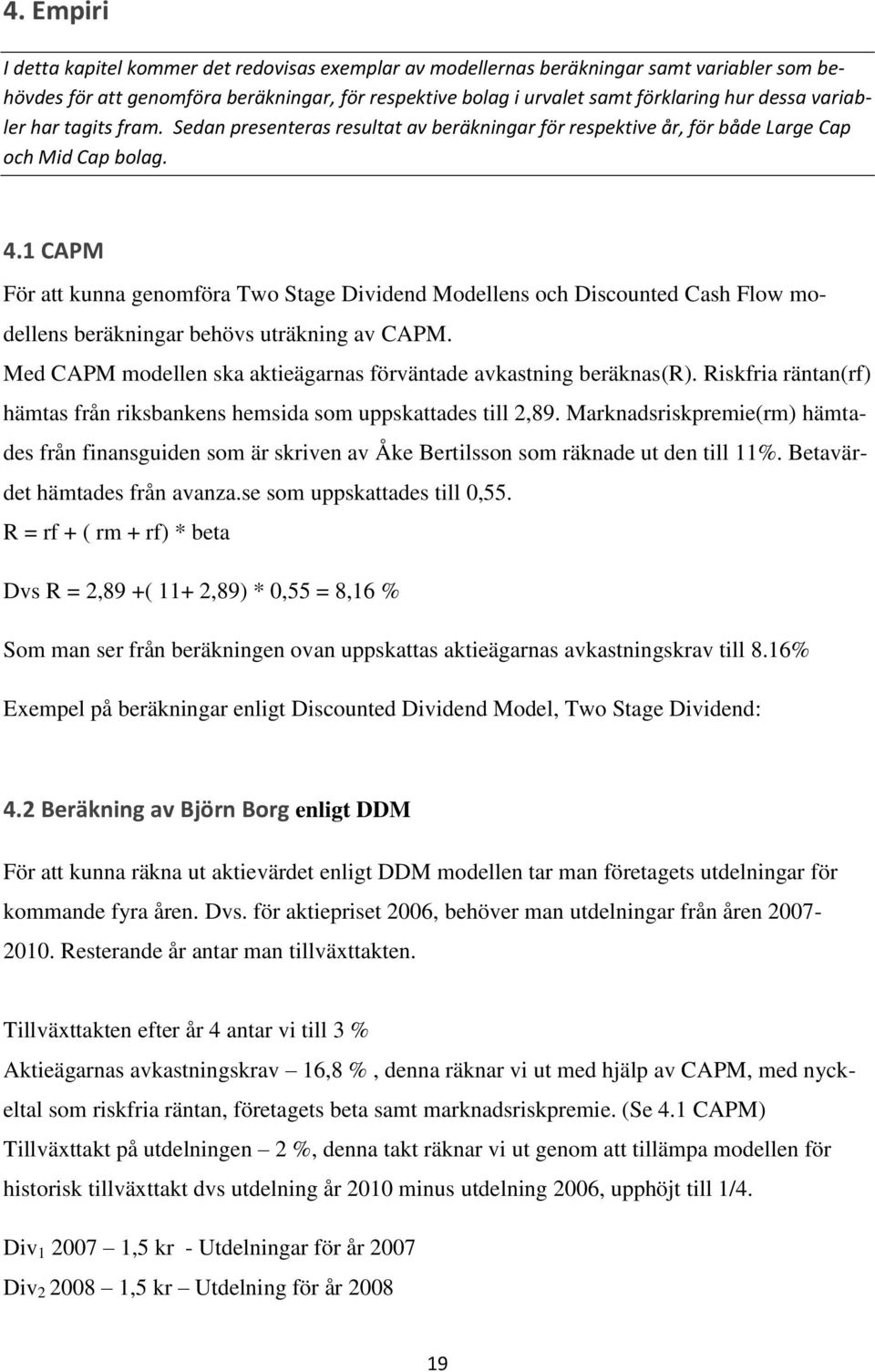 1 CAPM För att kunna genomföra Two Stage Dividend Modellens och Discounted Cash Flow modellens beräkningar behövs uträkning av CAPM.