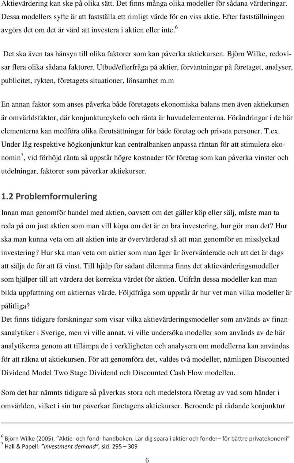 Björn Wilke, redovisar flera olika sådana faktorer, Utbud/efterfråga på aktier, förväntningar på företaget, analyser, publicitet, rykten, företagets situationer, lönsamhet m.