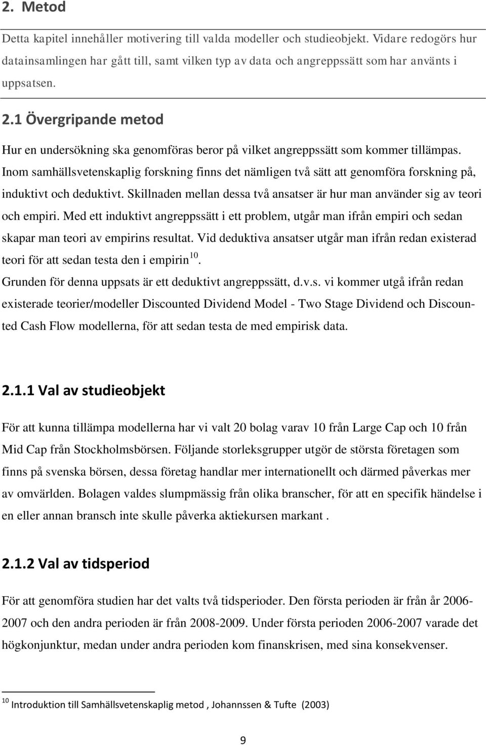 1 Övergripande metod Hur en undersökning ska genomföras beror på vilket angreppssätt som kommer tillämpas.