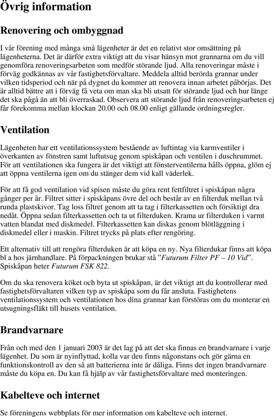 Meddela alltid berörda grannar under vilken tidsperiod och när på dygnet du kommer att renovera innan arbetet påbörjas.