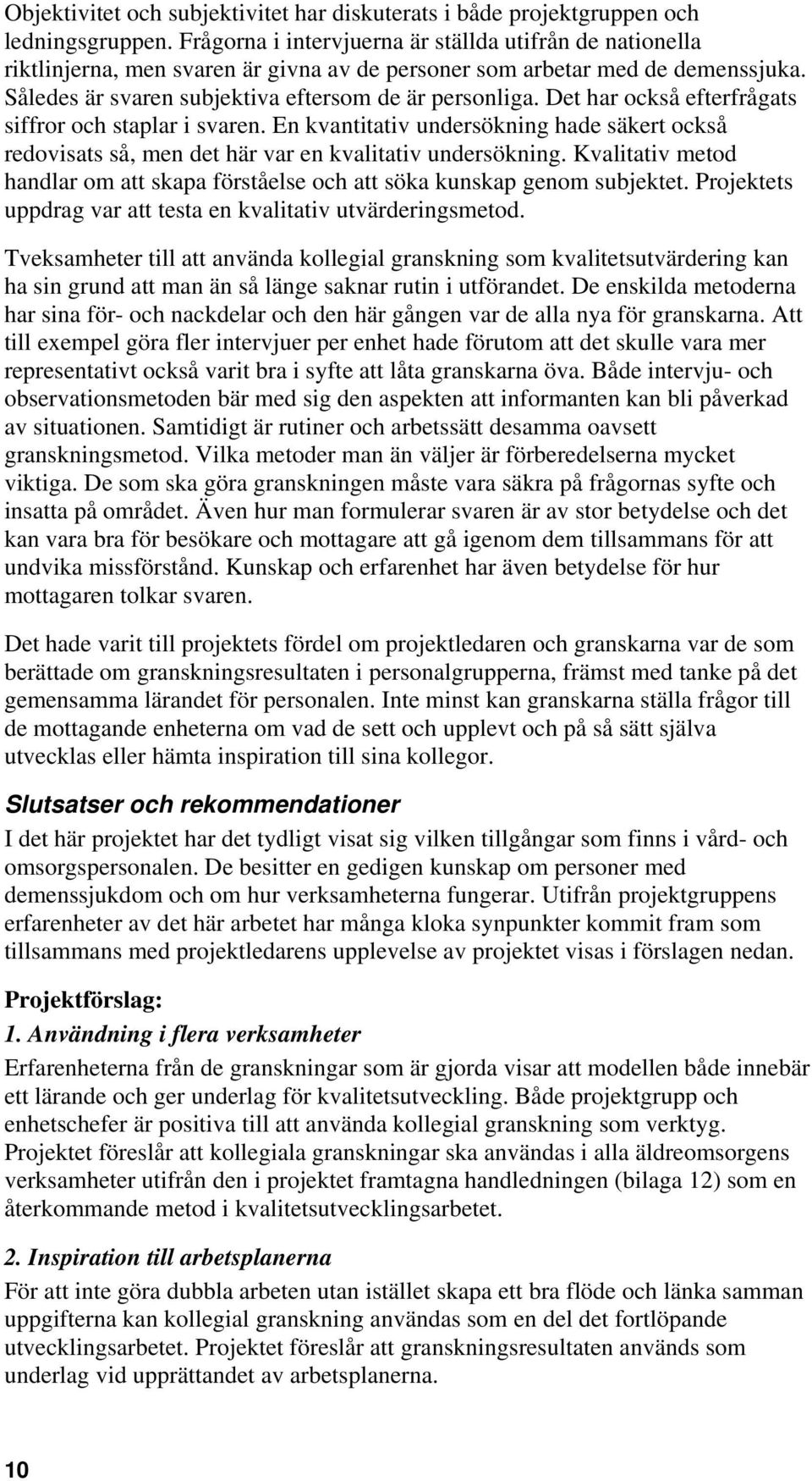 Det har också efterfrågats siffror och staplar i svaren. En kvantitativ undersökning hade säkert också redovisats så, men det här var en kvalitativ undersökning.