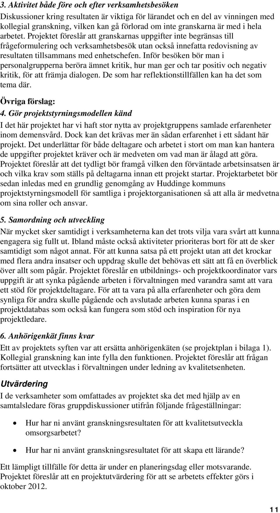 Projektet föreslår att granskarnas uppgifter inte begränsas till frågeformulering och verksamhetsbesök utan också innefatta redovisning av resultaten tillsammans med enhetschefen.