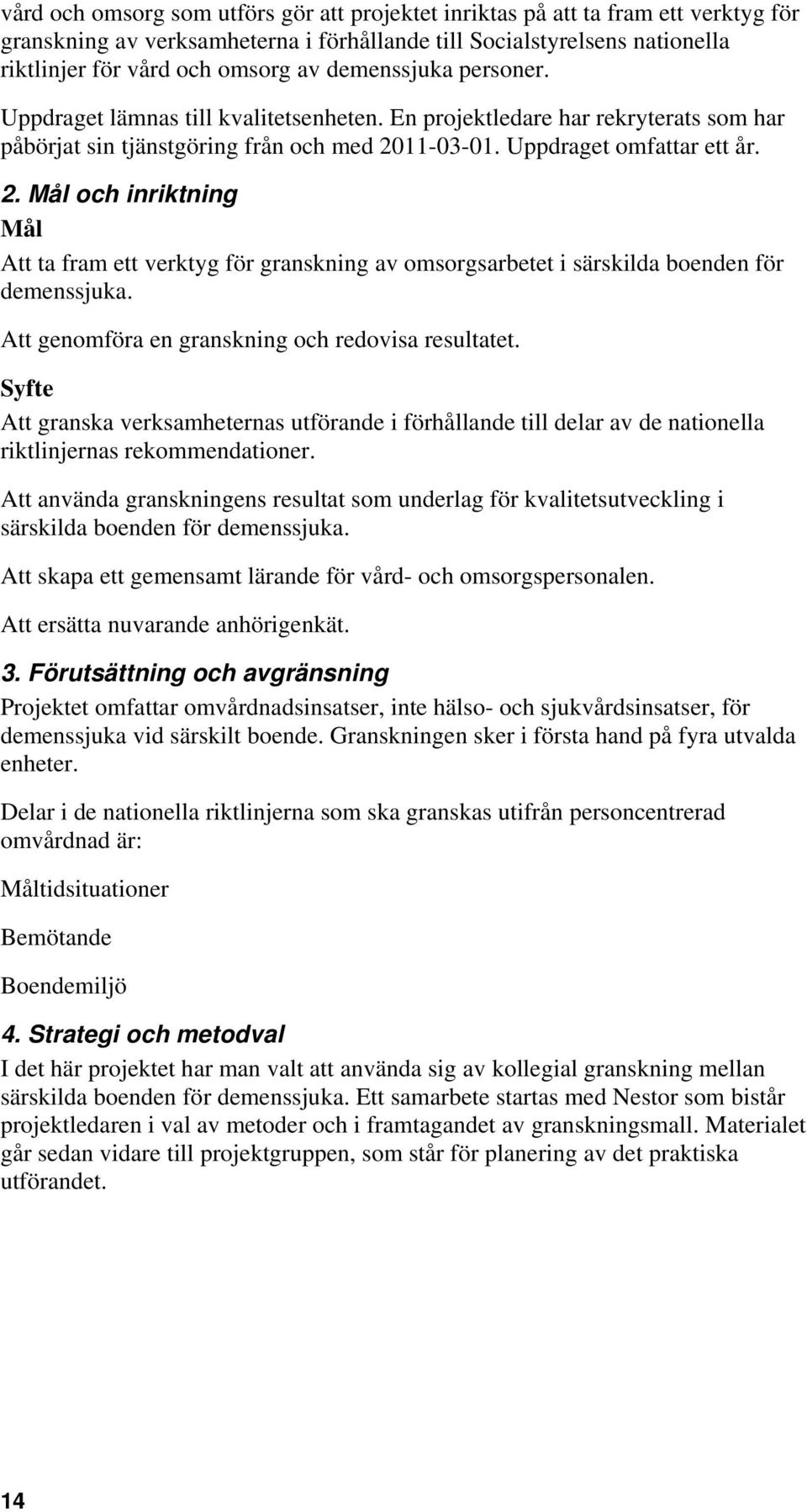 11-03-01. Uppdraget omfattar ett år. 2. Mål och inriktning Mål Att ta fram ett verktyg för granskning av omsorgsarbetet i särskilda boenden för demenssjuka.