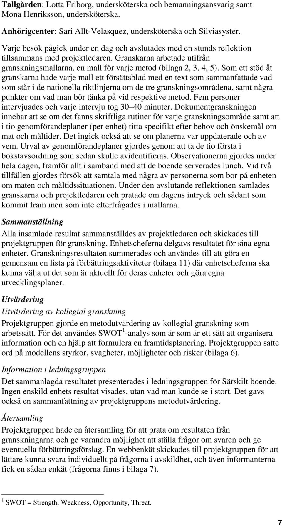 Som ett stöd åt granskarna hade varje mall ett försättsblad med en text som sammanfattade vad som står i de nationella riktlinjerna om de tre granskningsområdena, samt några punkter om vad man bör