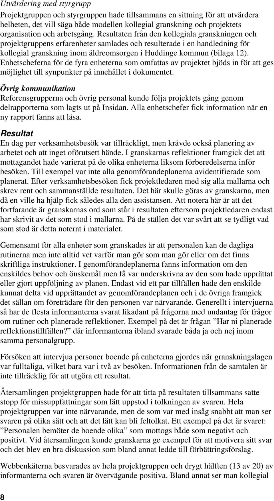 Resultaten från den kollegiala granskningen och projektgruppens erfarenheter samlades och resulterade i en handledning för kollegial granskning inom äldreomsorgen i Huddinge kommun (bilaga 12).