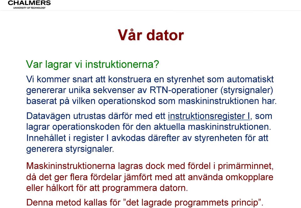 maskininstruktionen har. Datavägen utrustas därför med ett instruktionsregister I, som lagrar operationskoden för den aktuella maskininstruktionen.