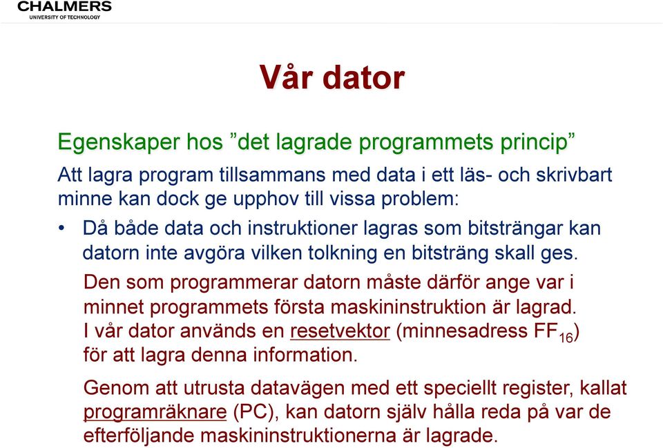 Den som programmerar datorn måste därför ange var i minnet programmets första maskininstruktion är lagrad.