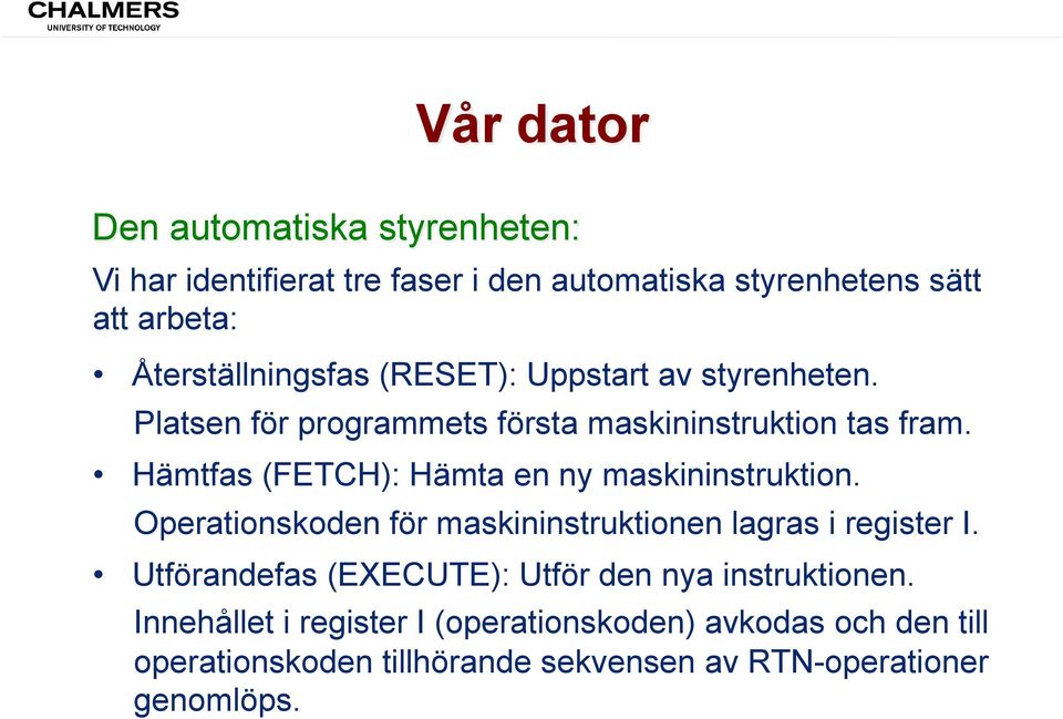 Hämtfas (FETCH): Hämta en ny maskininstruktion. Operationskoden för maskininstruktionen lagras i register I.