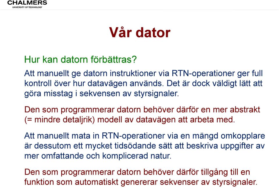 Den som programmerar datorn behöver därför en mer abstrakt (= mindre detaljrik) modell av datavägen att arbeta med.