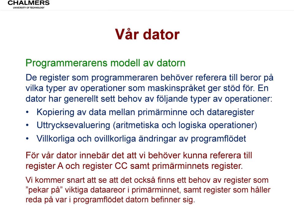 operationer) Villkorliga och ovillkorliga ändringar av programflödet För vår dator innebär det att vi behöver kunna referera till register A och register CC samt