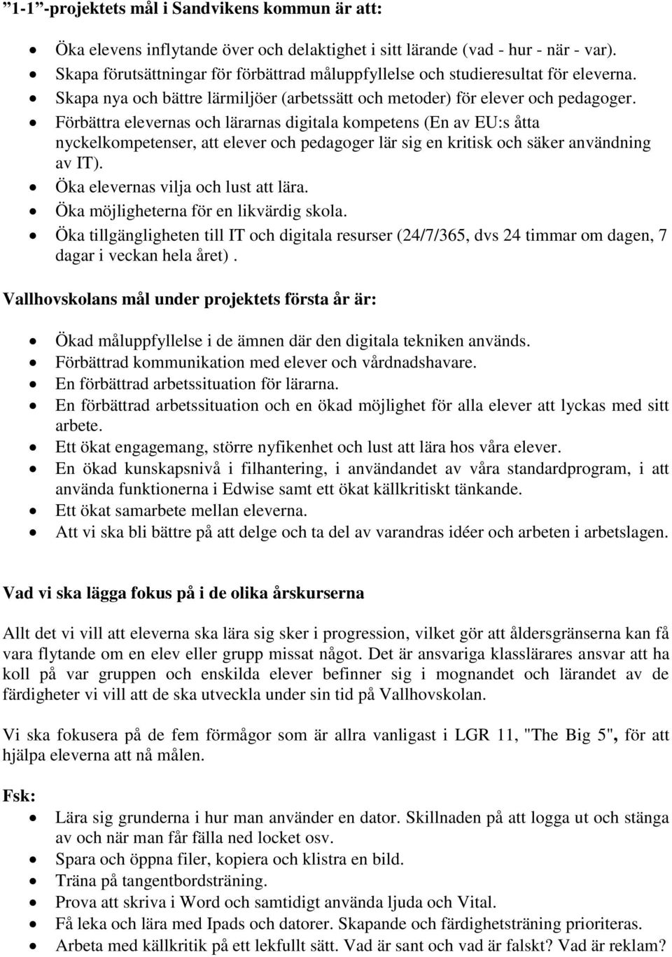 Förbättra elevernas och lärarnas digitala kompetens (En av EU:s åtta nyckelkompetenser, att elever och pedagoger lär sig en kritisk och säker användning av IT). Öka elevernas vilja och lust att lära.