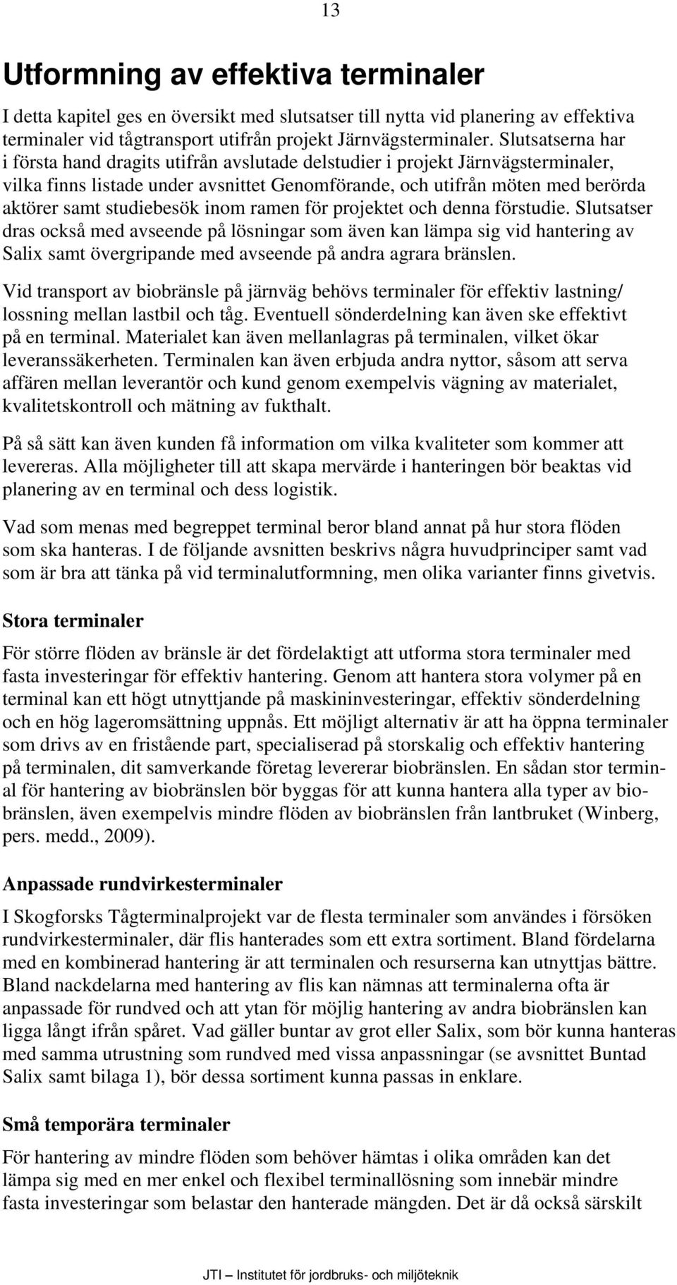 studiebesök inom ramen för projektet och denna förstudie.