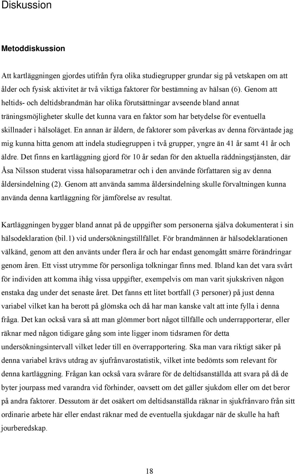 En annan är åldern, de faktorer som påverkas av denna förväntade jag mig kunna hitta genom att indela studiegruppen i två grupper, yngre än 41 år samt 41 år och äldre.