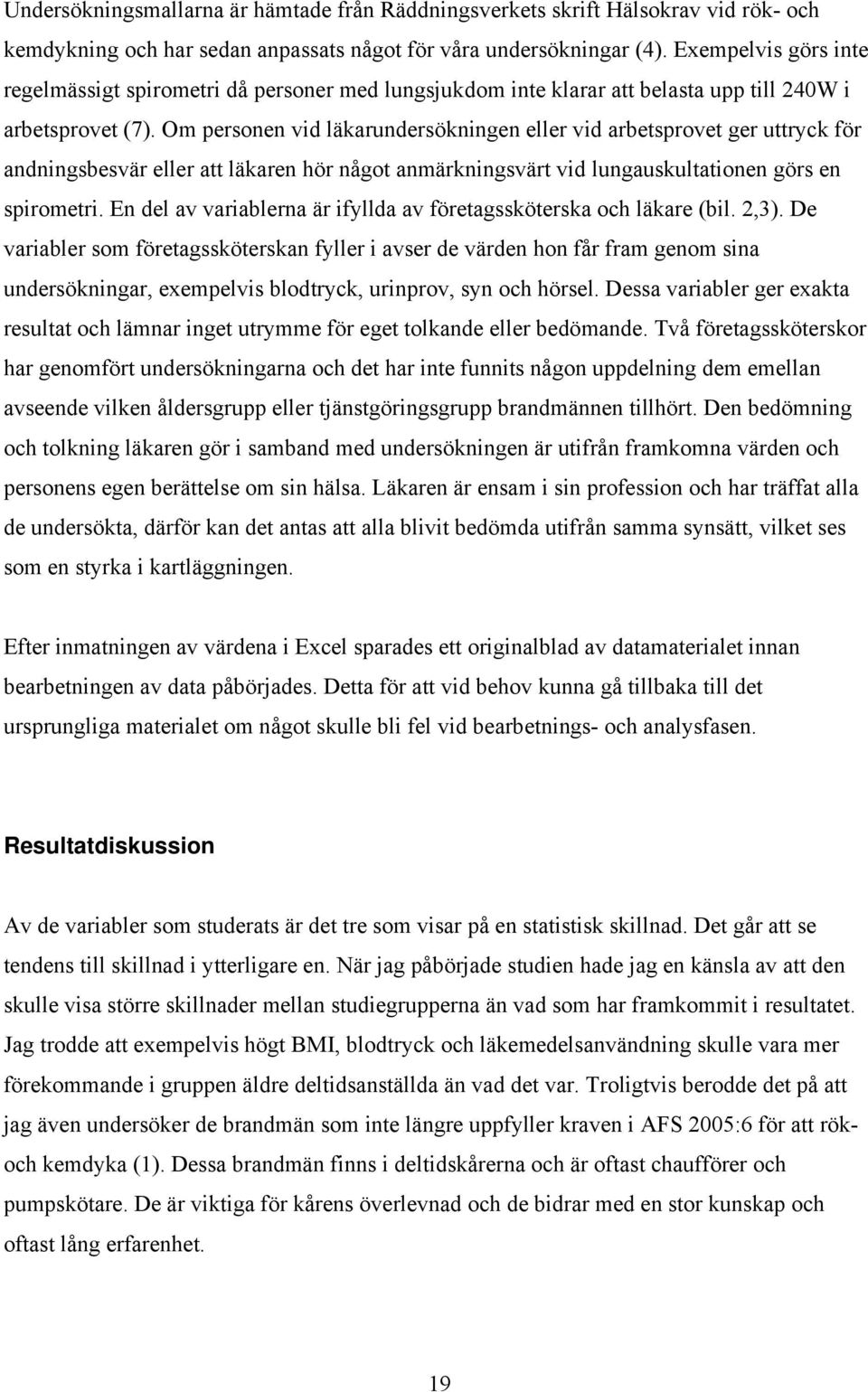 m personen vid läkarundersökningen eller vid arbetsprovet ger uttryck för andningsbesvär eller att läkaren hör något anmärkningsvärt vid lungauskultationen görs en spirometri.