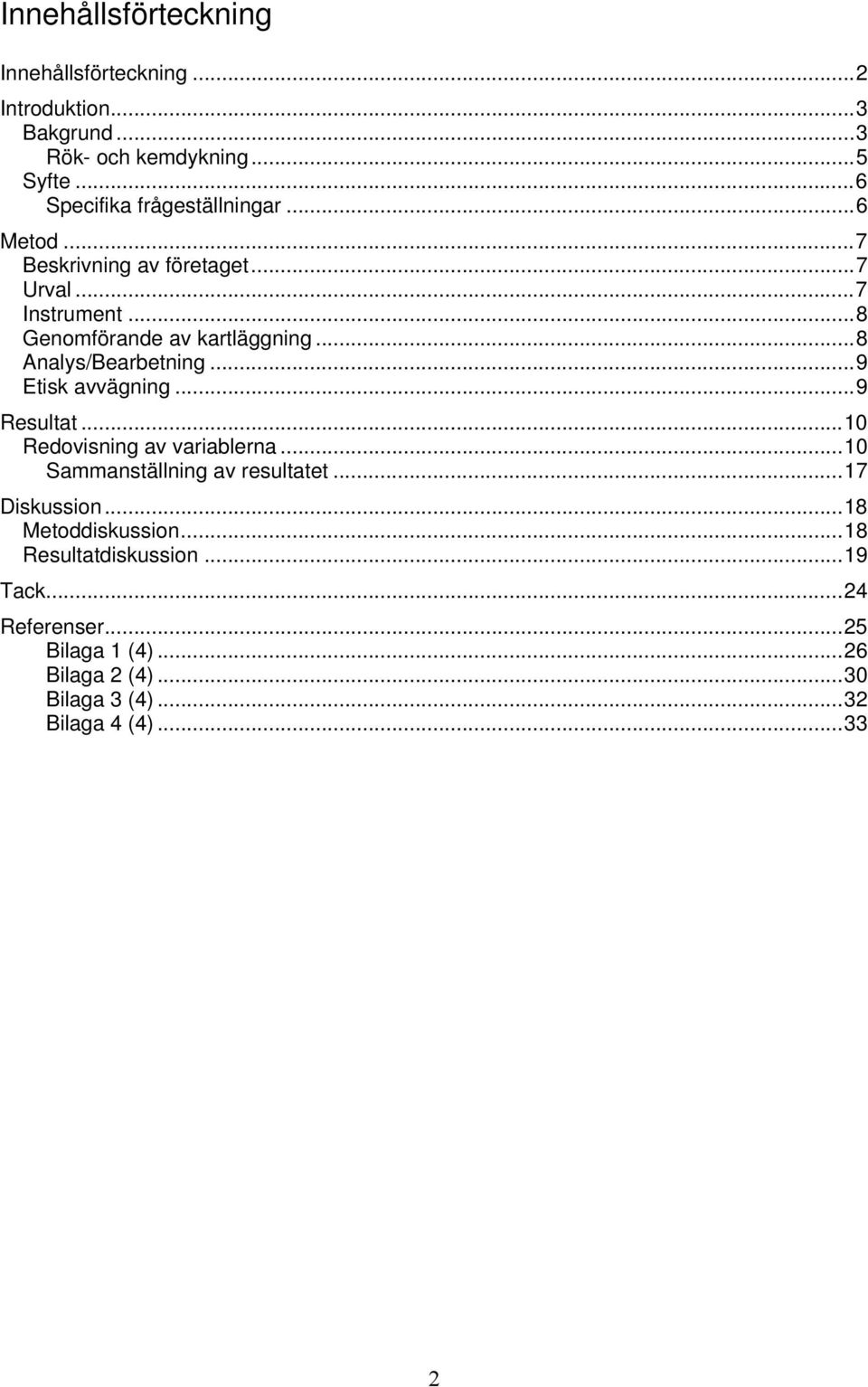 ..8 Analys/Bearbetning...9 Etisk avvägning...9 Resultat...10 Redovisning av variablerna...10 Sammanställning av resultatet.