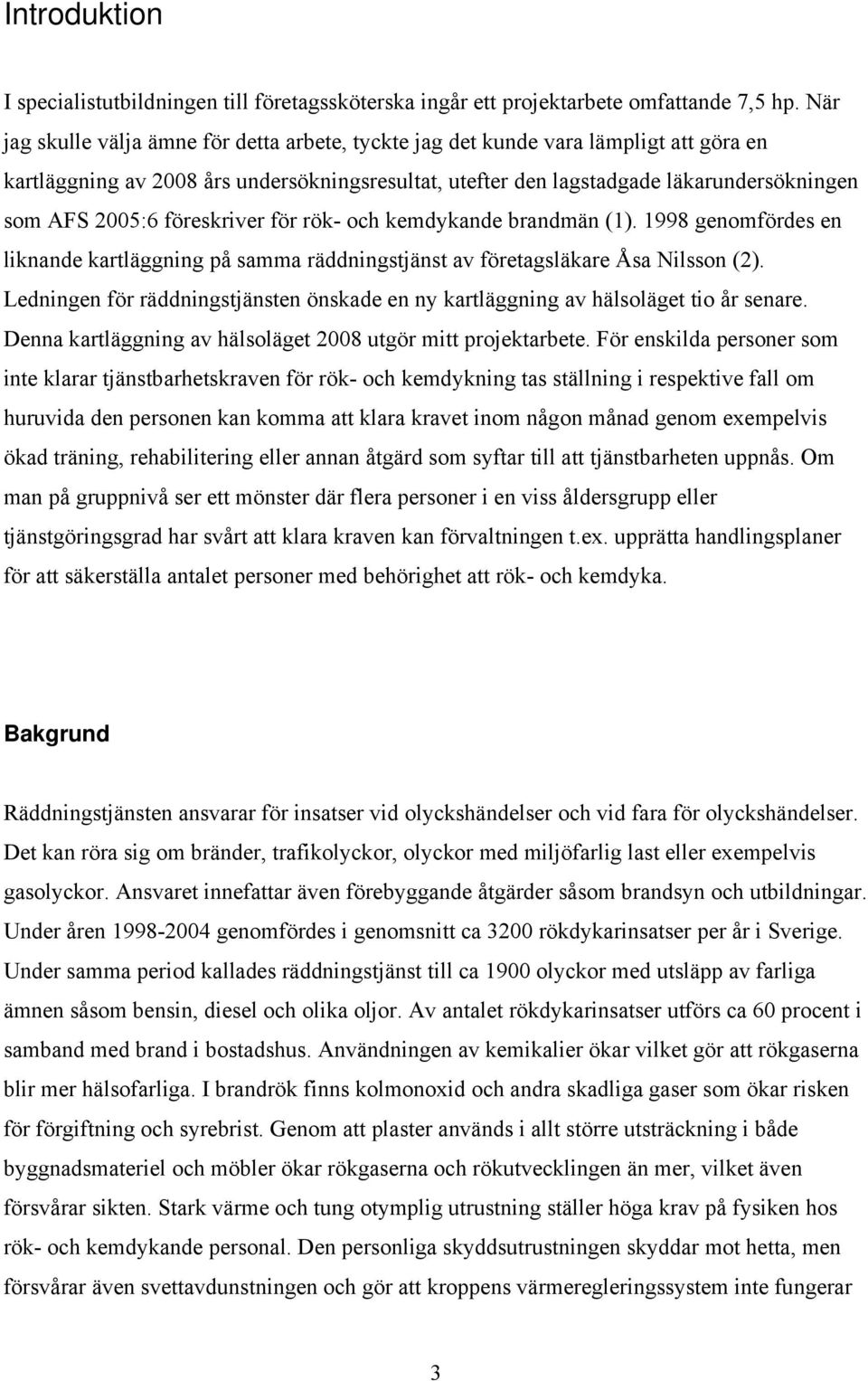 föreskriver för rök- och kemdykande brandmän (1). 1998 genomfördes en liknande kartläggning på samma räddningstjänst av företagsläkare Åsa Nilsson (2).
