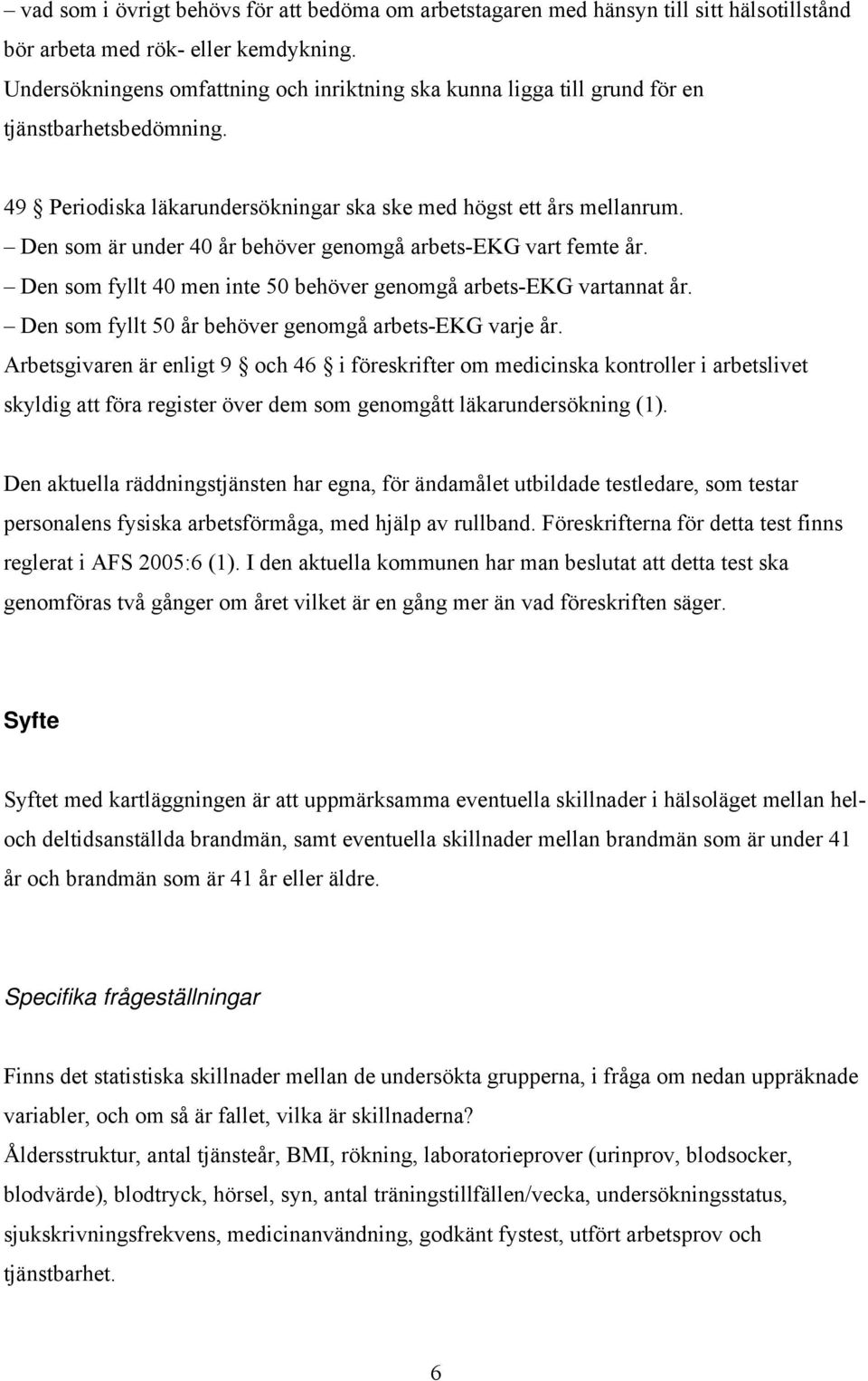 Den som är under 40 år behöver genomgå arbets-ekg vart femte år. Den som fyllt 40 men inte 50 behöver genomgå arbets-ekg vartannat år. Den som fyllt 50 år behöver genomgå arbets-ekg varje år.