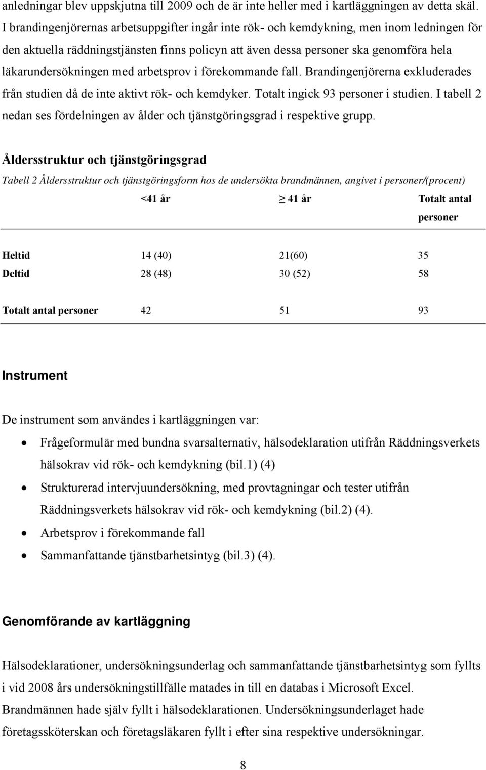 med arbetsprov i förekommande fall. Brandingenjörerna exkluderades från studien då de inte aktivt rök- och kemdyker. Totalt ingick 93 personer i studien.