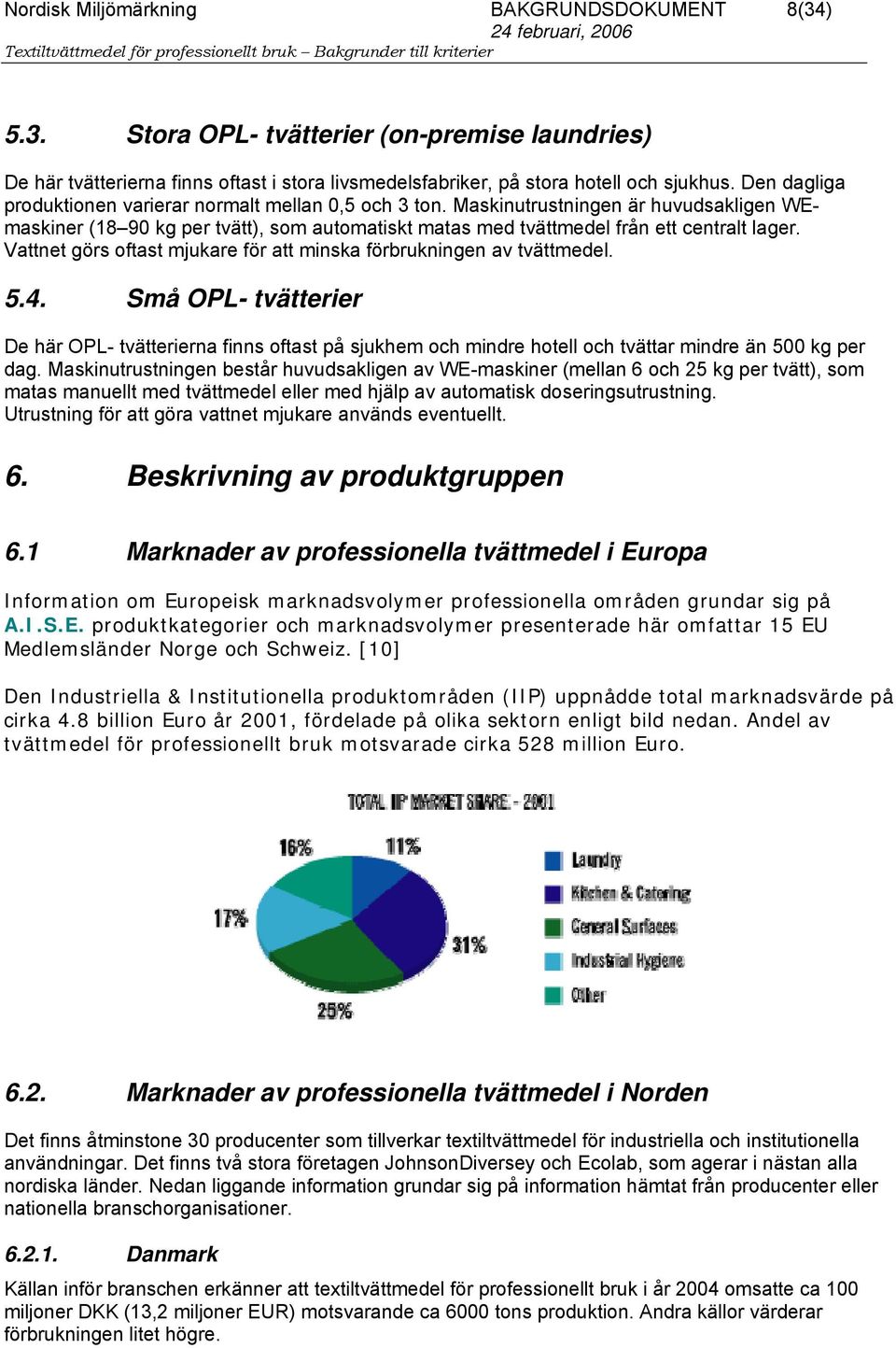 Vattnet görs oftast mjukare för att minska förbrukningen av tvättmedel. 5.4.