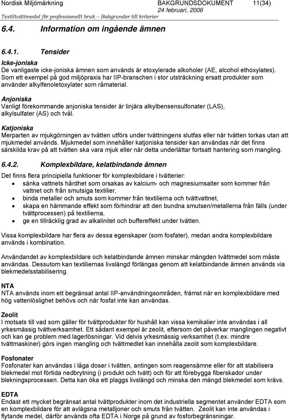 Anjoniska Vanligt förekommande anjoniska tensider är linjära alkylbensensulfonater (LAS), alkylsulfater (AS) och tvål.