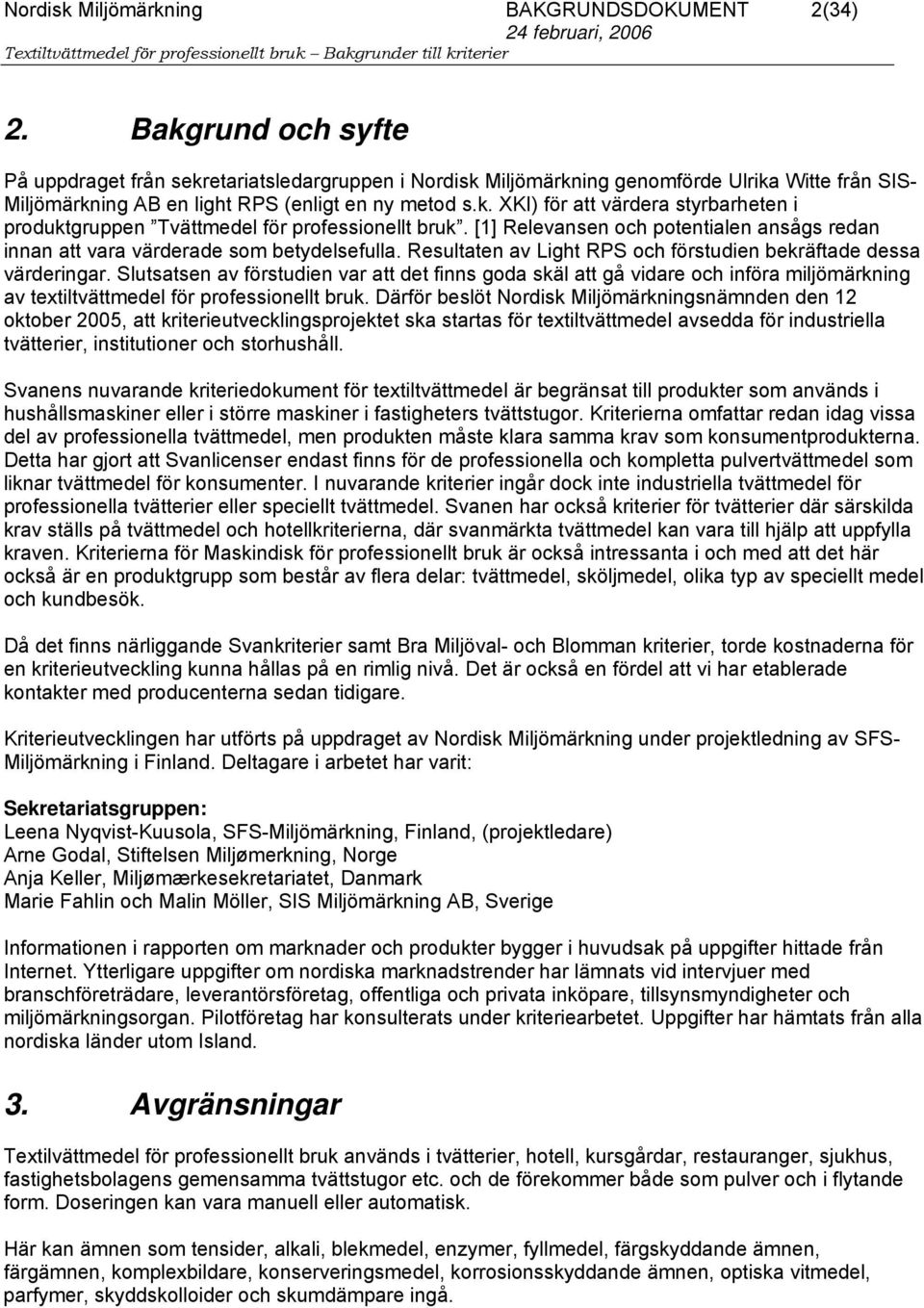 [1] Relevansen och potentialen ansågs redan innan att vara värderade som betydelsefulla. Resultaten av Light RPS och förstudien bekräftade dessa värderingar.