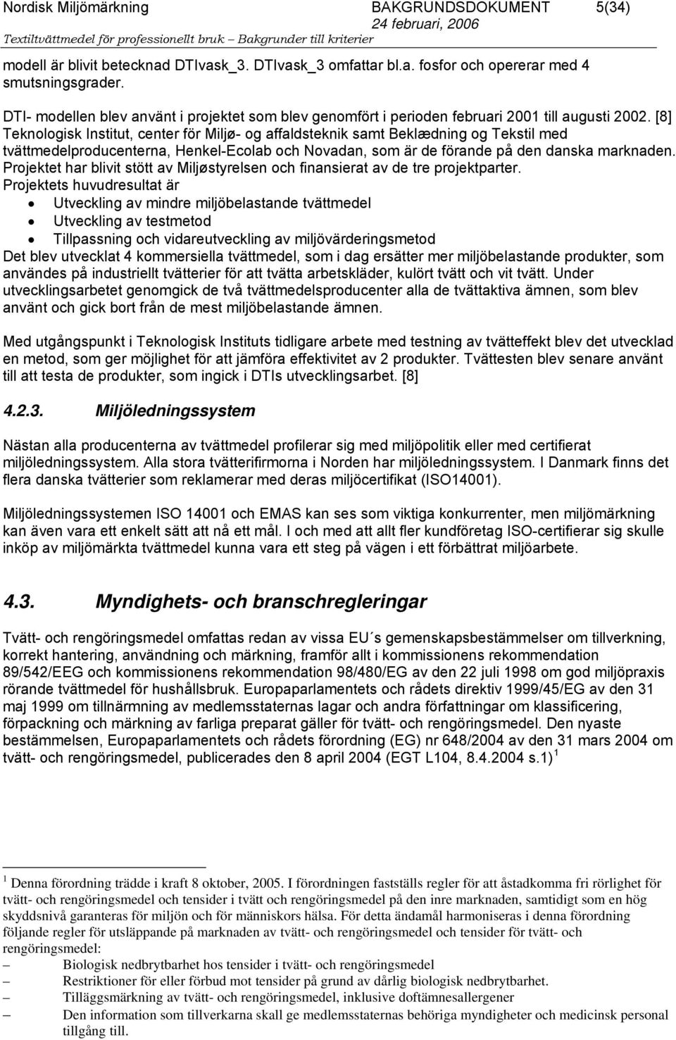 [8] Teknologisk Institut, center för Miljø- og affaldsteknik samt Beklædning og Tekstil med tvättmedelproducenterna, Henkel-Ecolab och Novadan, som är de förande på den danska marknaden.