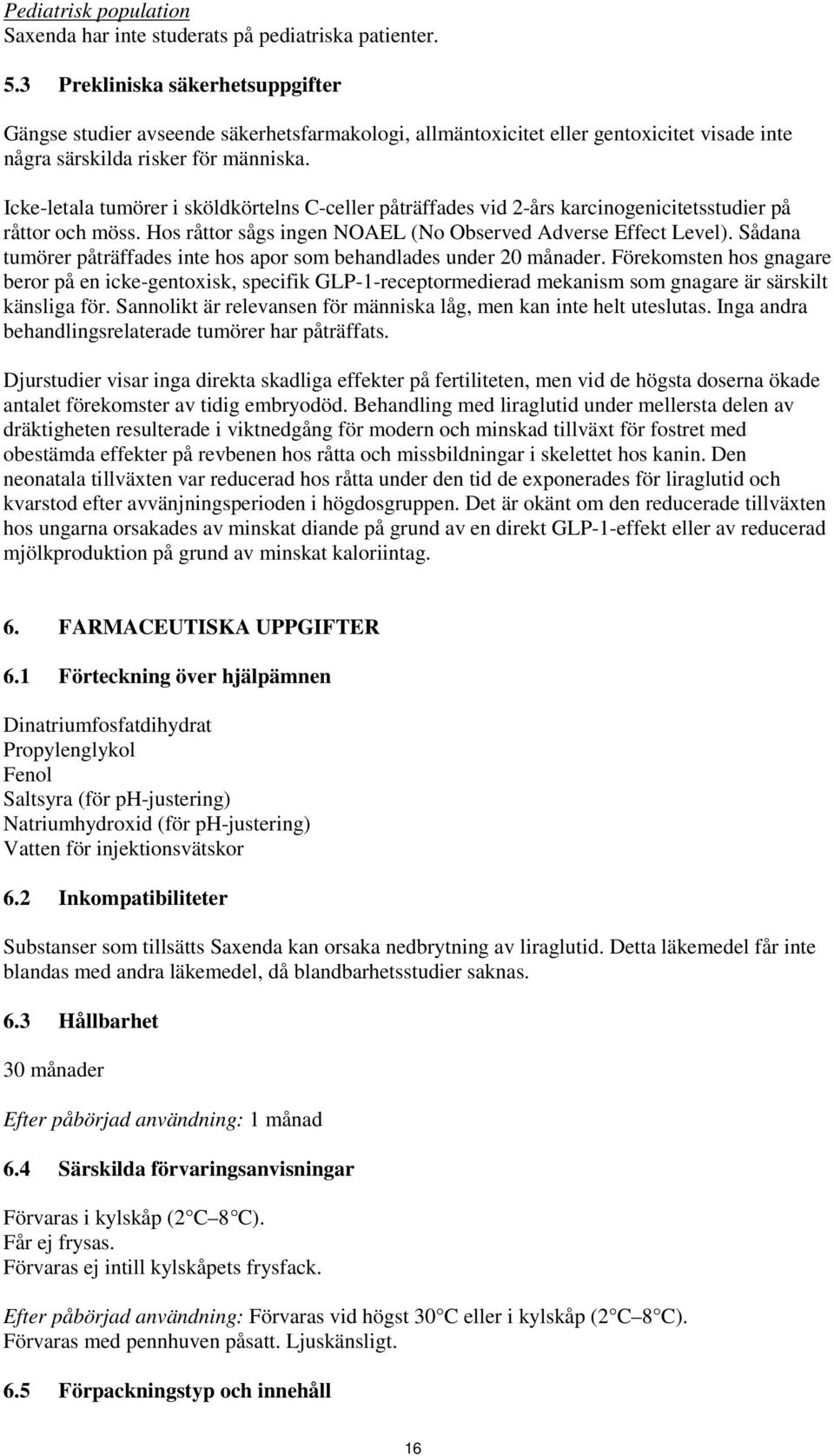 Icke-letala tumörer i sköldkörtelns C-celler påträffades vid 2-års karcinogenicitetsstudier på råttor och möss. Hos råttor sågs ingen NOAEL (No Observed Adverse Effect Level).