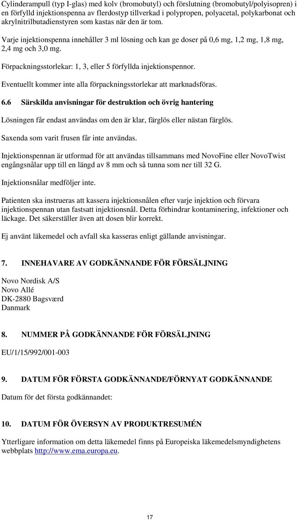 Förpackningsstorlekar: 1, 3, eller 5 förfyllda injektionspennor. Eventuellt kommer inte alla förpackningsstorlekar att marknadsföras. 6.